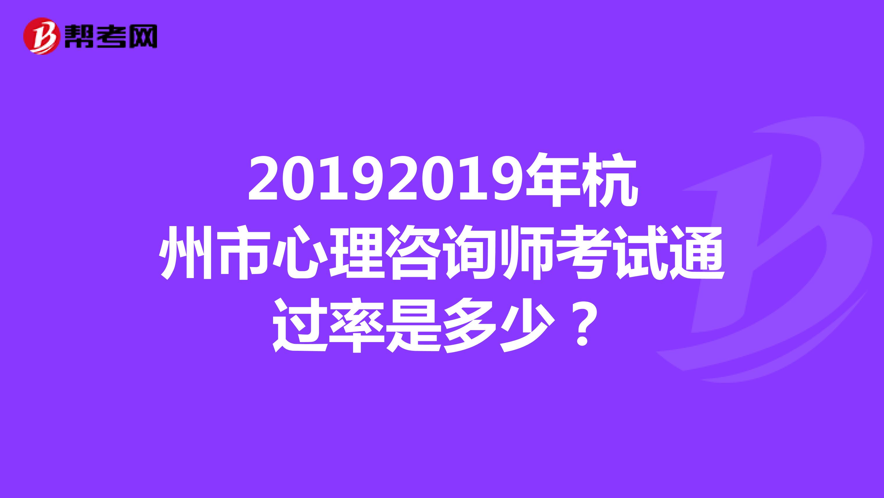 20192019年杭州市心理咨询师考试通过率是多少？