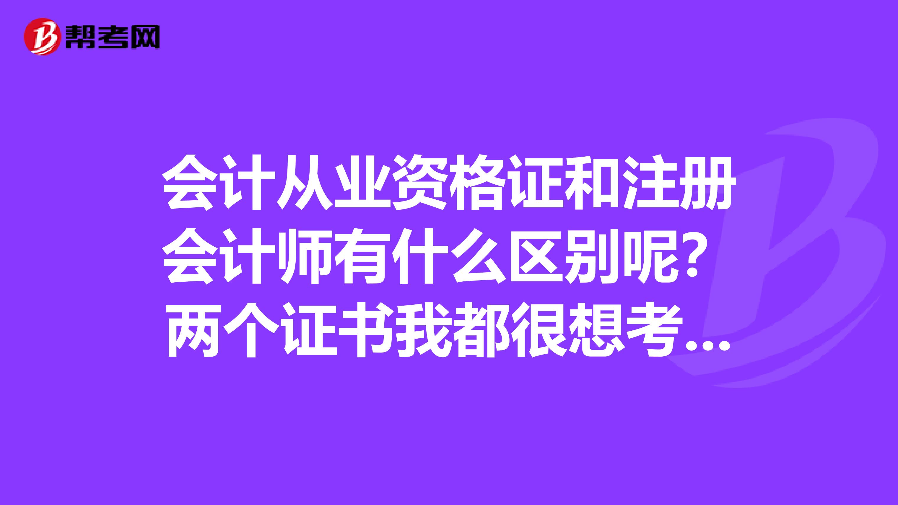 會(huì)計(jì)從業(yè)資格證和注冊(cè)會(huì)計(jì)師有什么區(qū)別呢？?jī)蓚€(gè)證書(shū)我都很想考呢，所以來(lái)問(wèn)問(wèn)