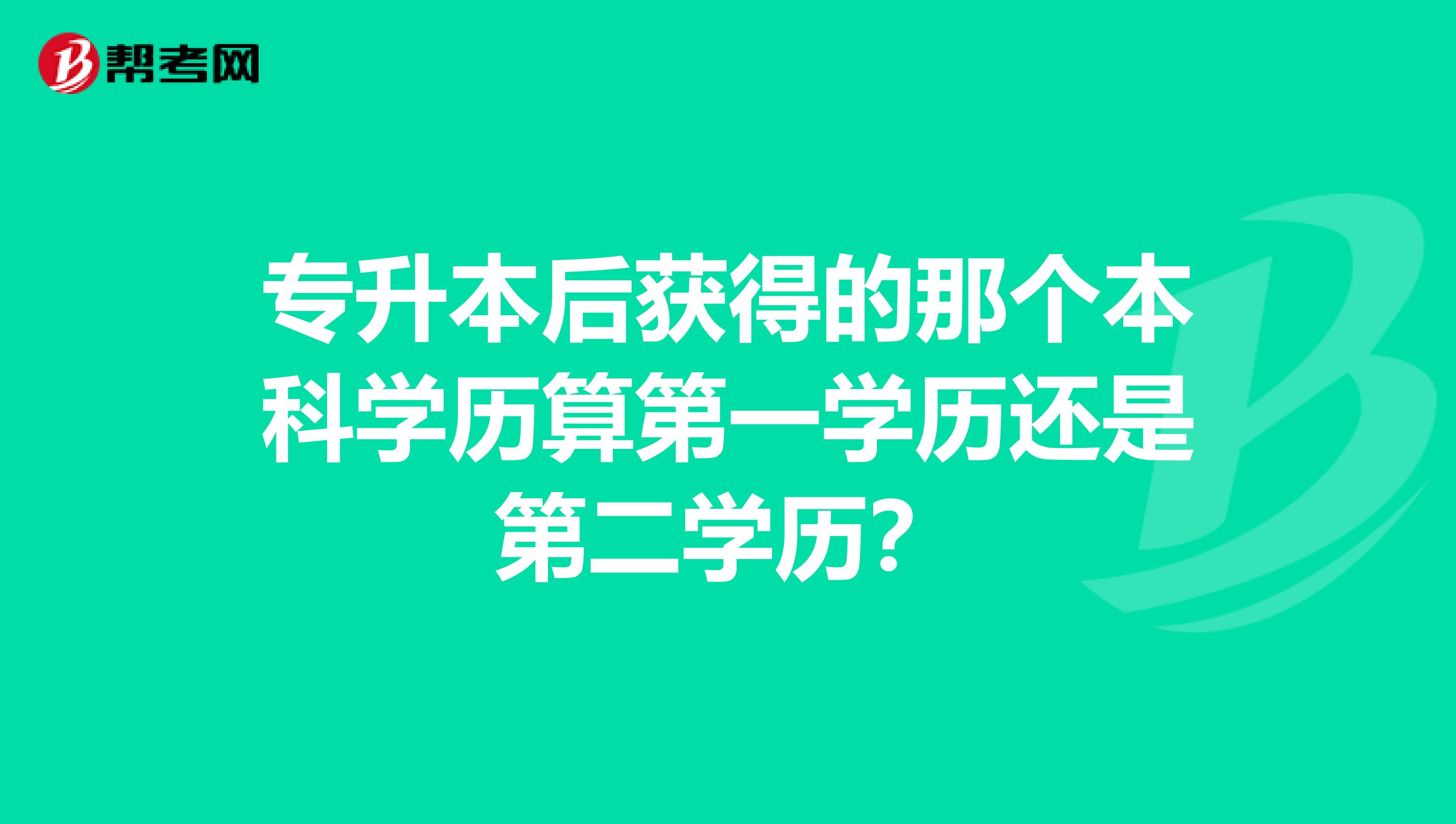 专升本后获得的那个本科学历算第一学历还是第二学历？