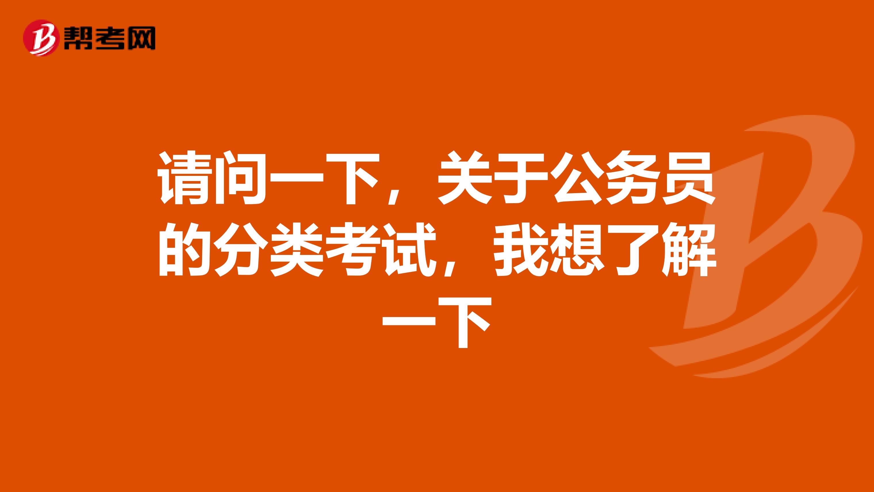 请问一下，关于公务员的分类考试，我想了解一下