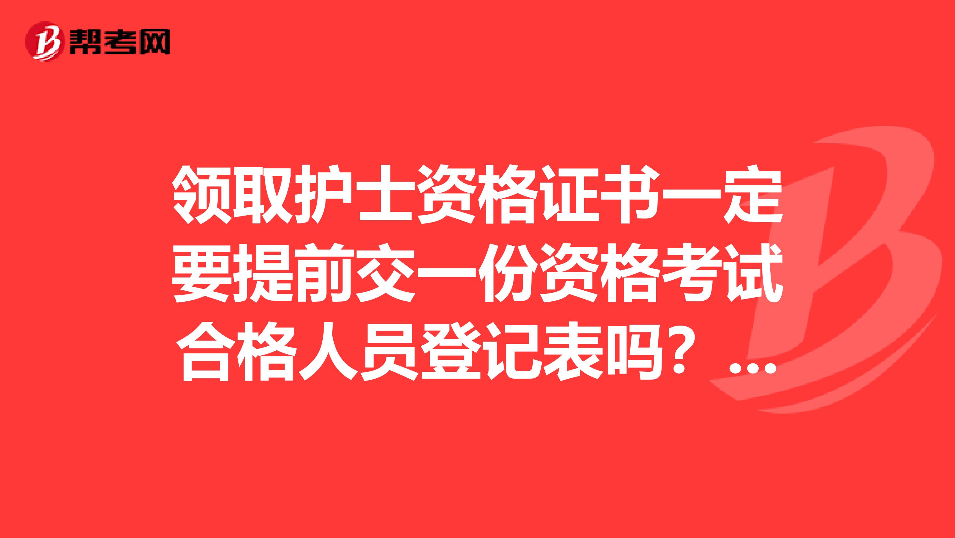 领取护士资格证书一定要提前交一份资格考试合格人员登记表吗？如果没有交，会有什么影响。