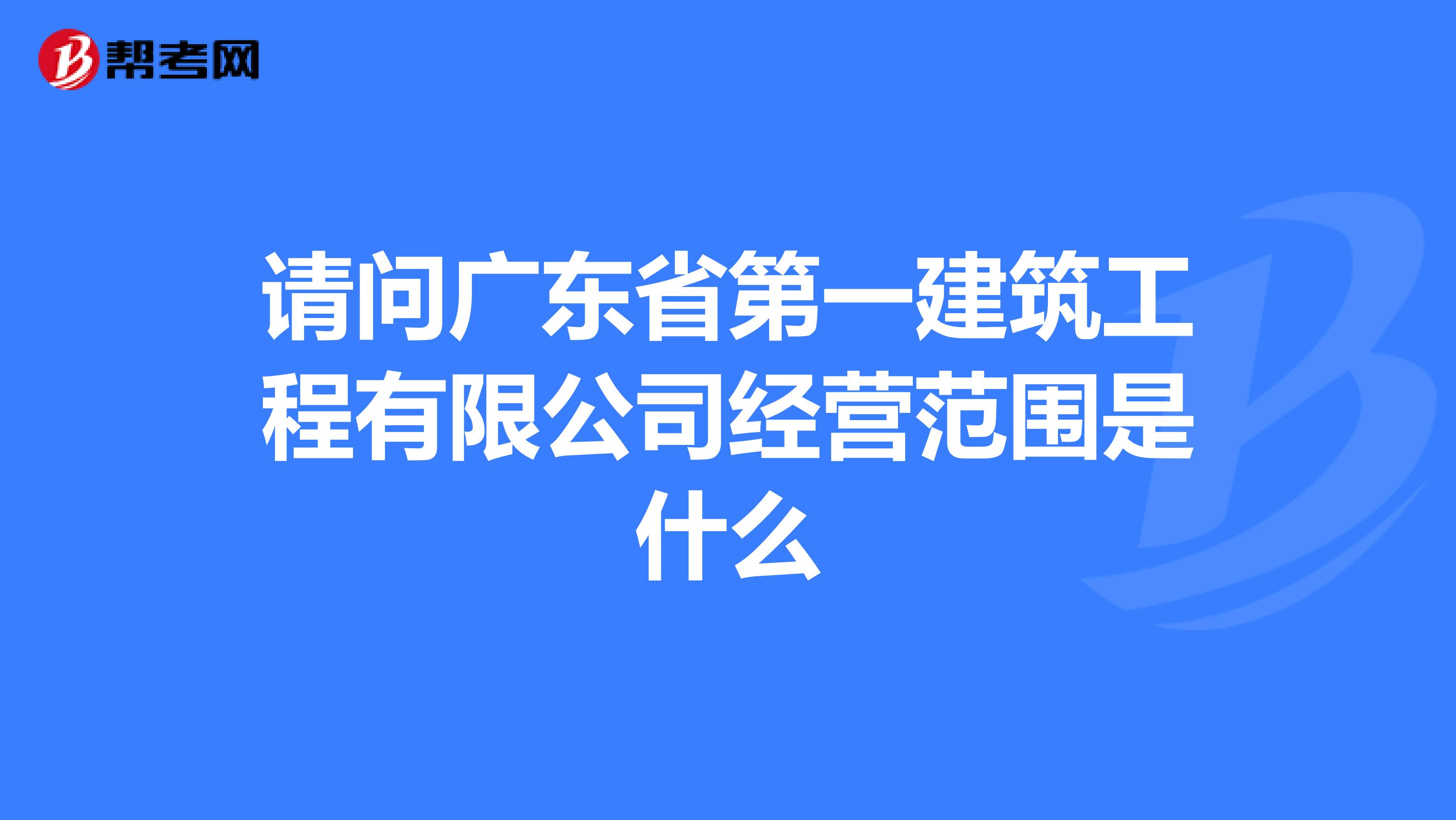 請問廣東省第一建筑工程有限公司經(jīng)營范圍是什么