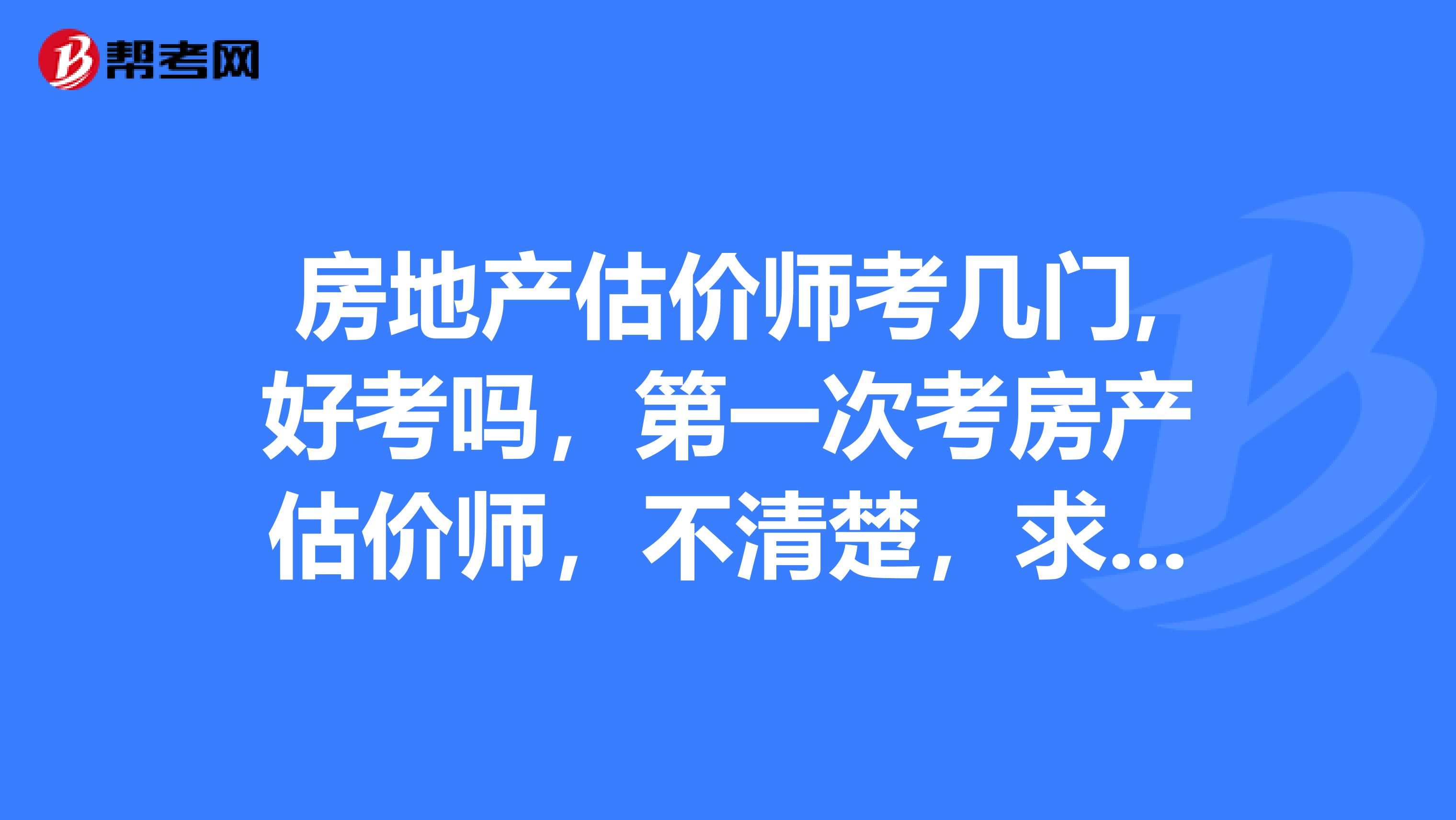 房地产估价师考几门,好考吗,第一次考房产估价师,不清楚,求解答