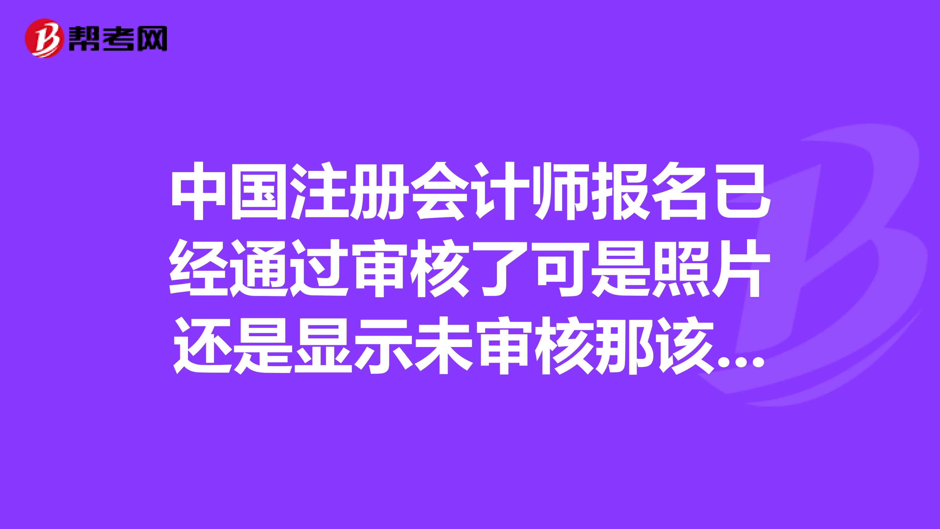 中國(guó)注冊(cè)會(huì)計(jì)師報(bào)名已經(jīng)通過(guò)審核了可是照片還是顯示未審核那該怎么辦我是今年福建新考生而且我已經(jīng)付款了