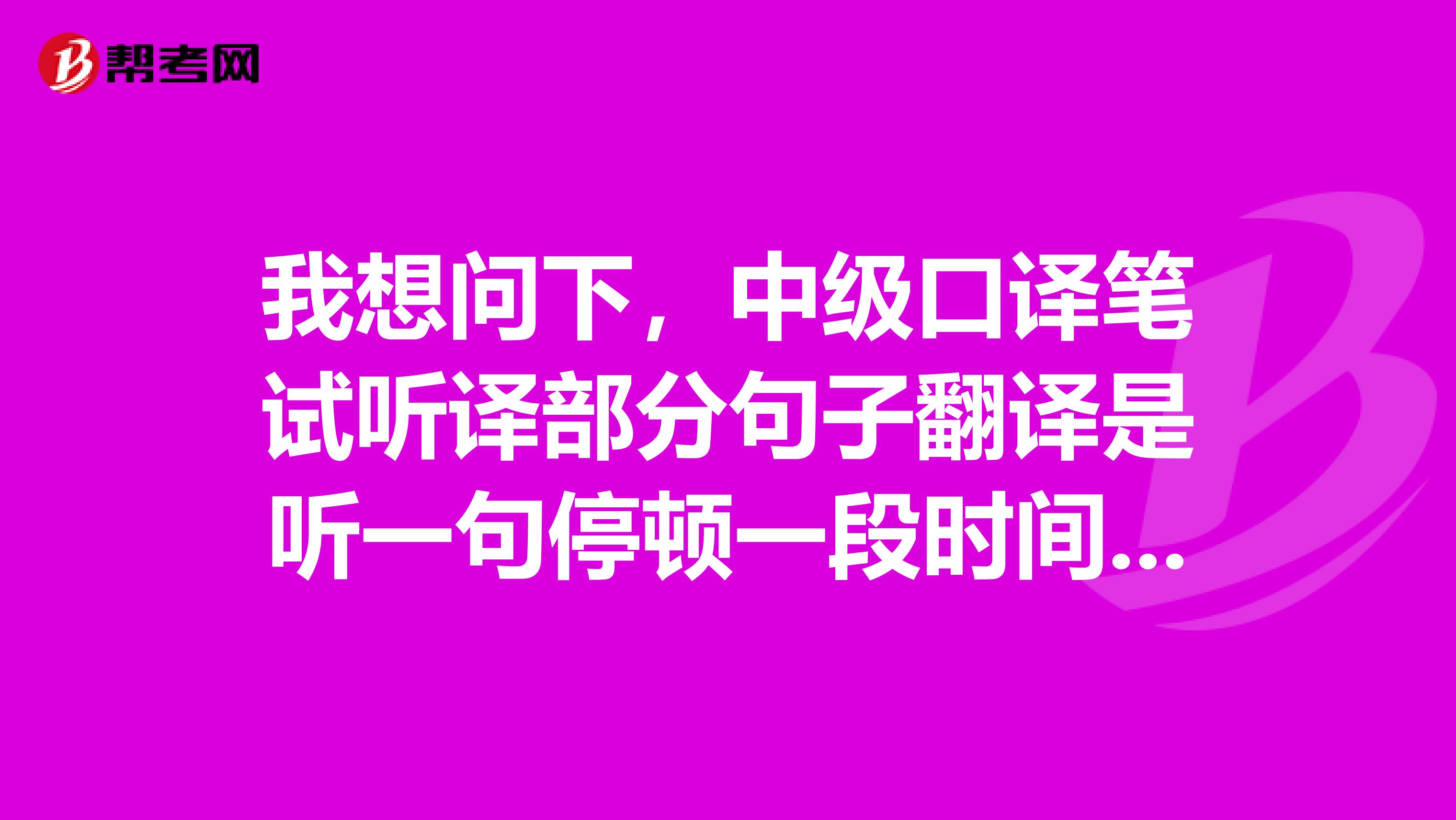 我想問下，中級口譯筆試聽譯部分句子翻譯是聽一句停頓一段時間在聽下一句嗎？停頓時間有多長？