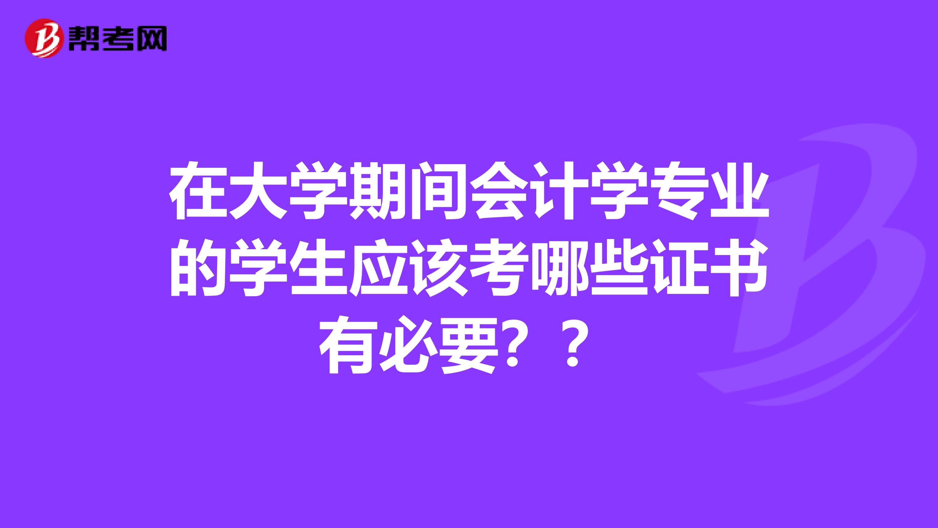 在大学期间会计学专业的学生应该考哪些证书有必要？？
