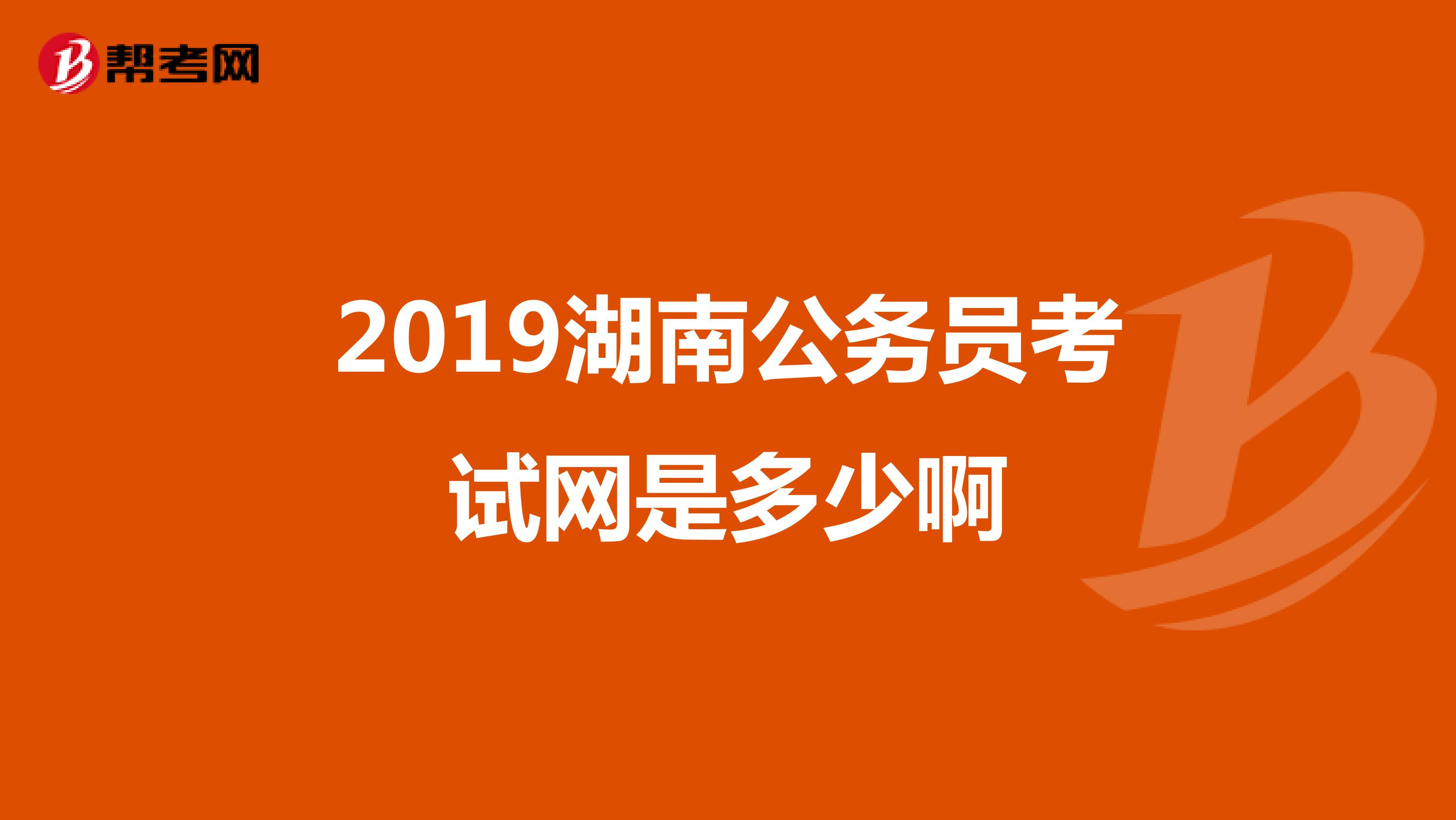 2019湖南公务员考试网是多少啊