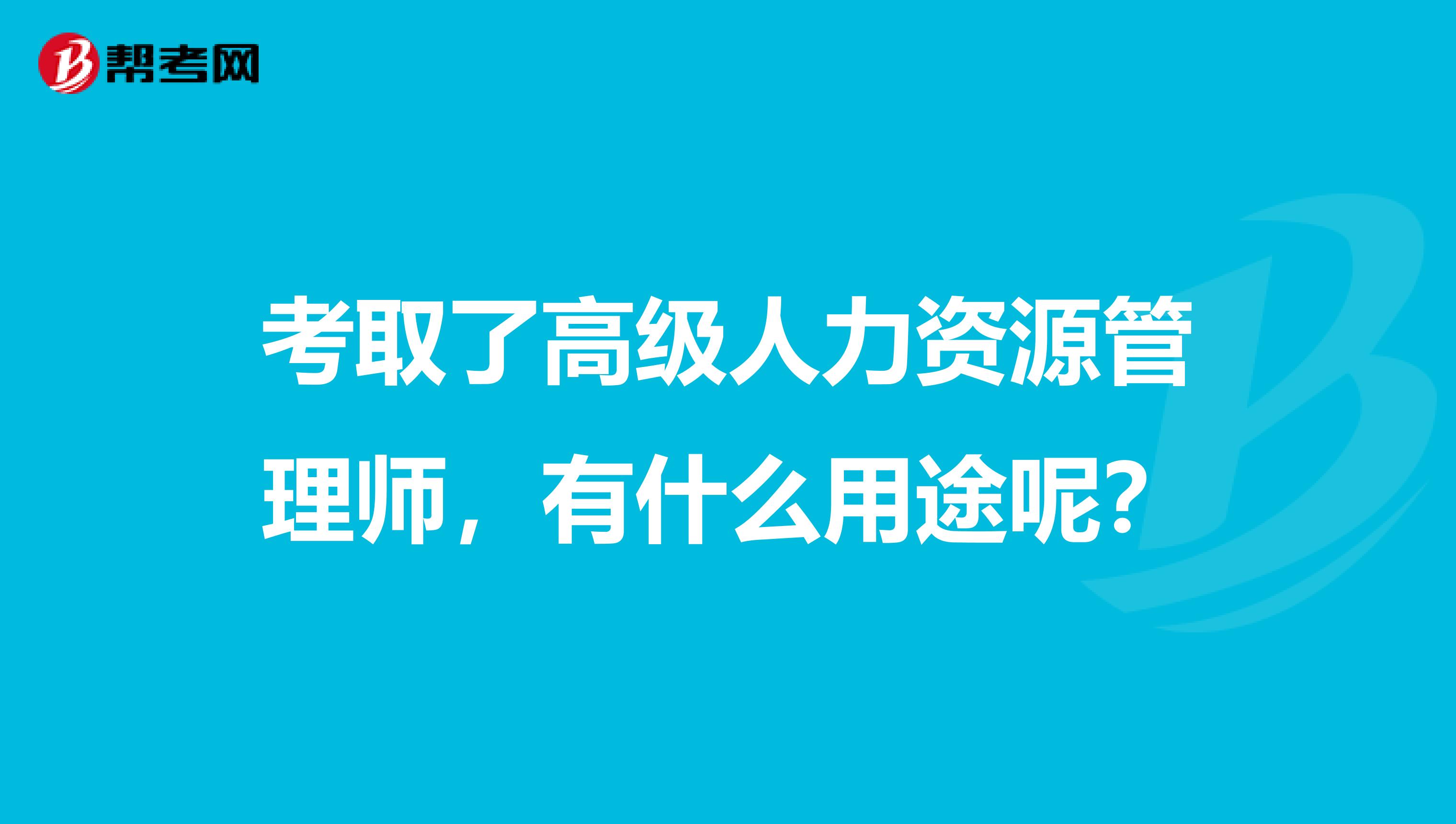 考取了高级人力资源管理师，有什么用途呢？