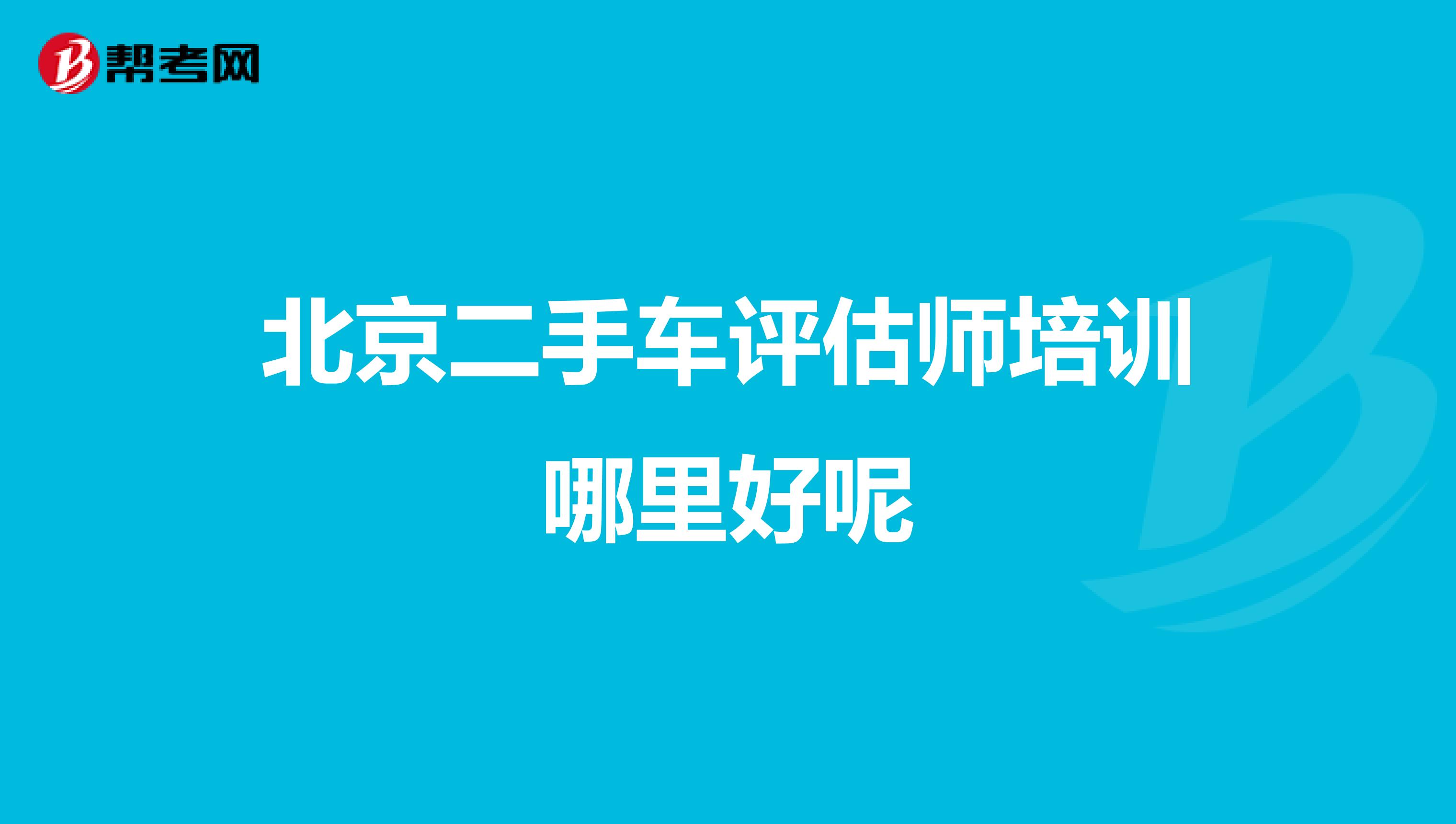 北京二手车评估师培训哪里好呢