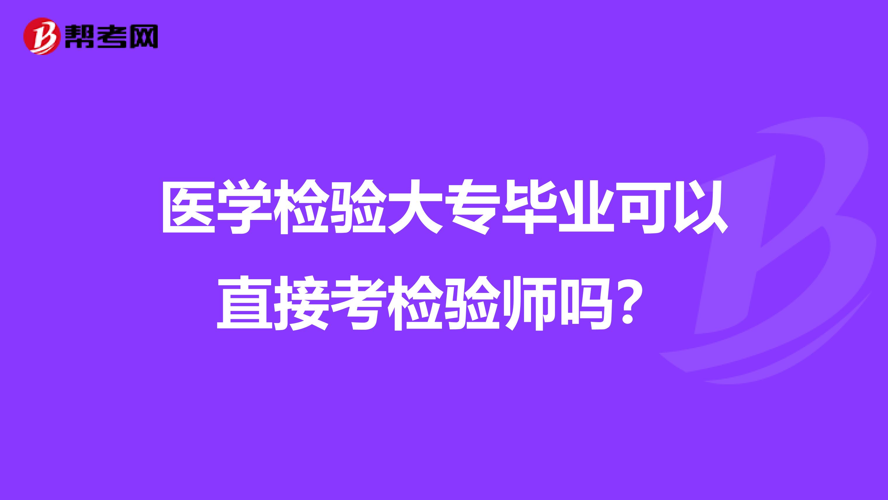 医学检验大专毕业可以直接考检验师吗?