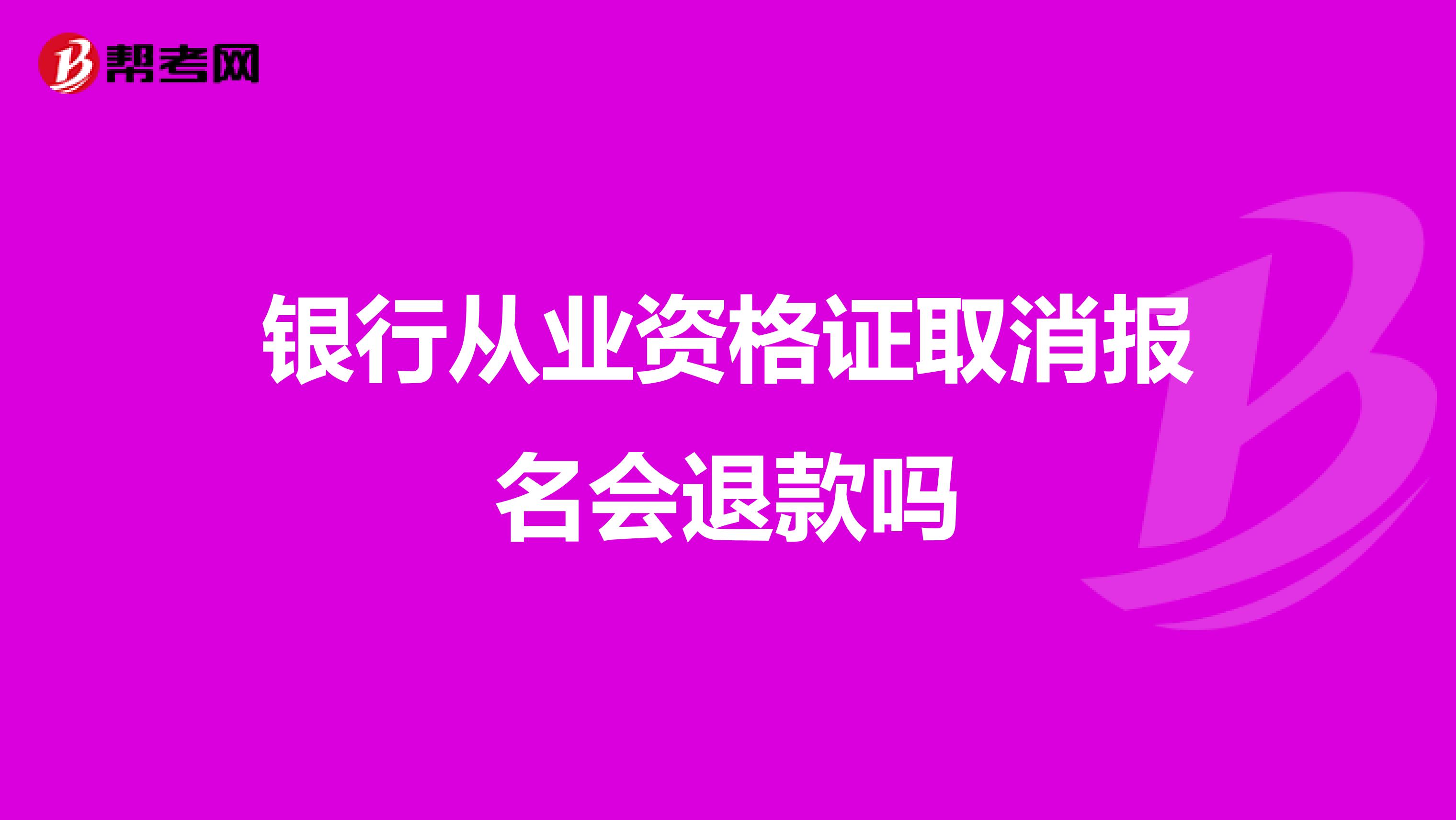 银行从业资格证取消报名会退款吗