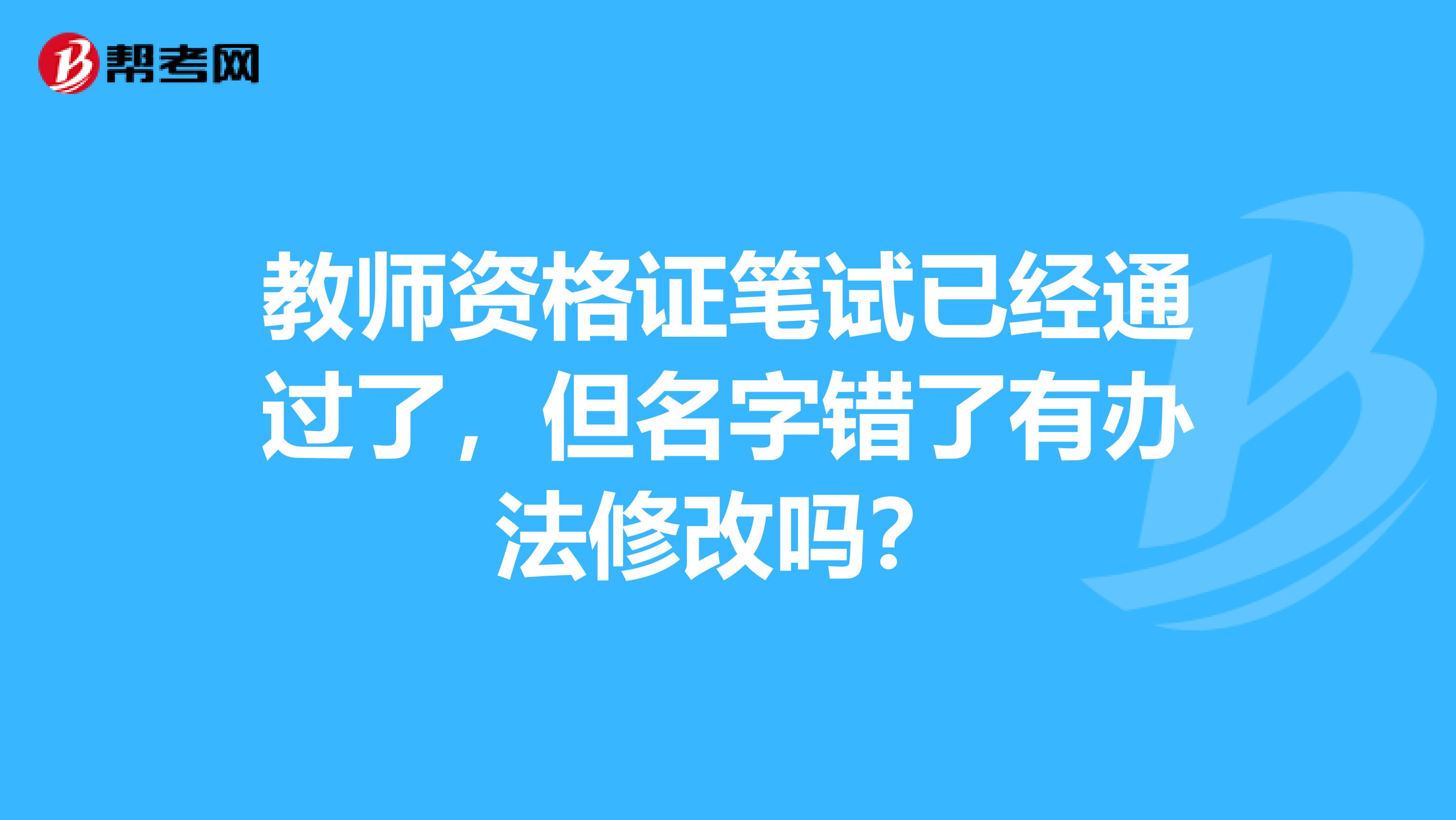 教师资格证笔试已经通过了,但名字错了有办法修改吗?