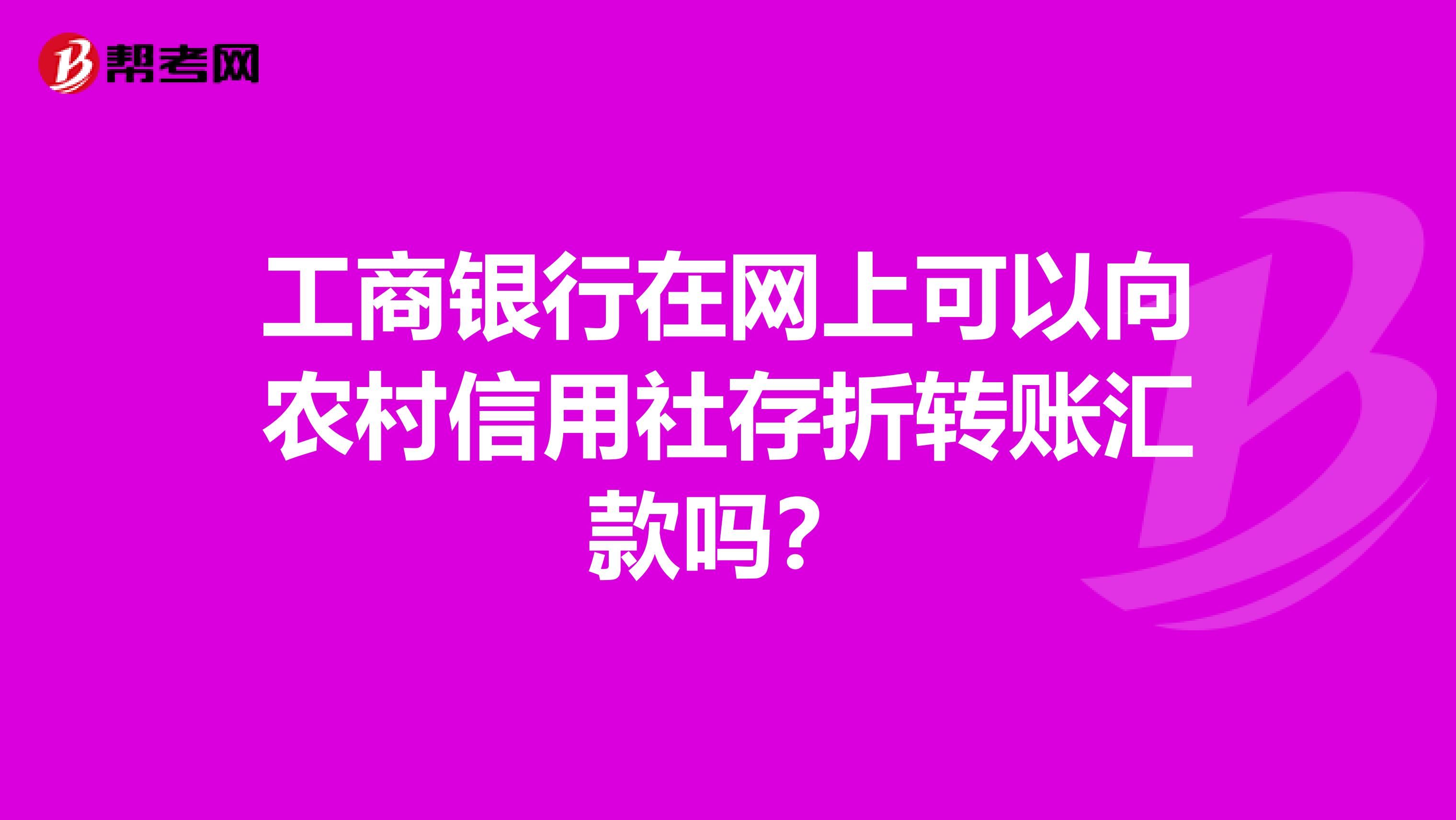 工商银行在网上可以向农村信用社存折转账汇款吗?