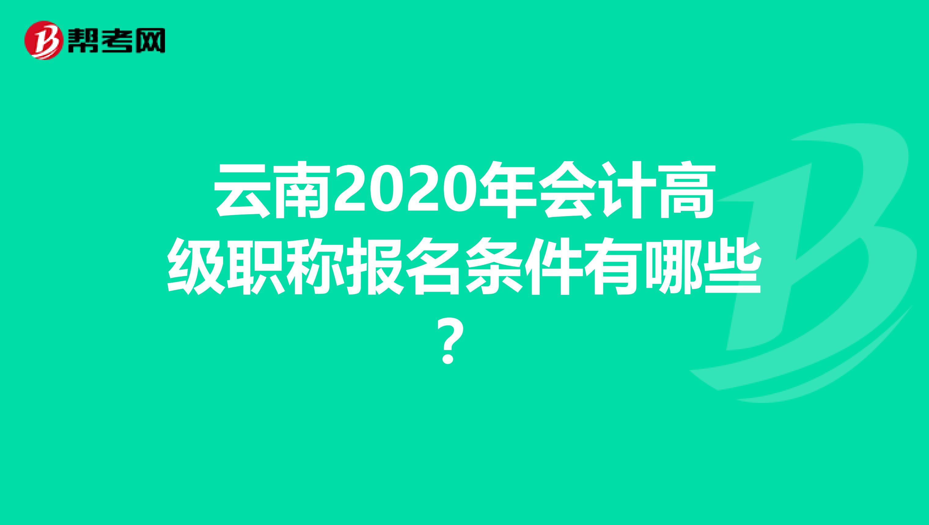 云南2020年會計高級職稱報名條件有哪些？