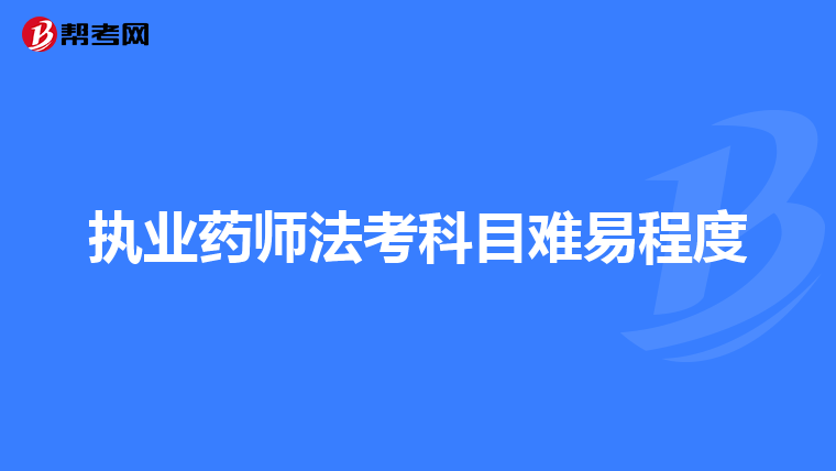 执业药师法考科目难易程度