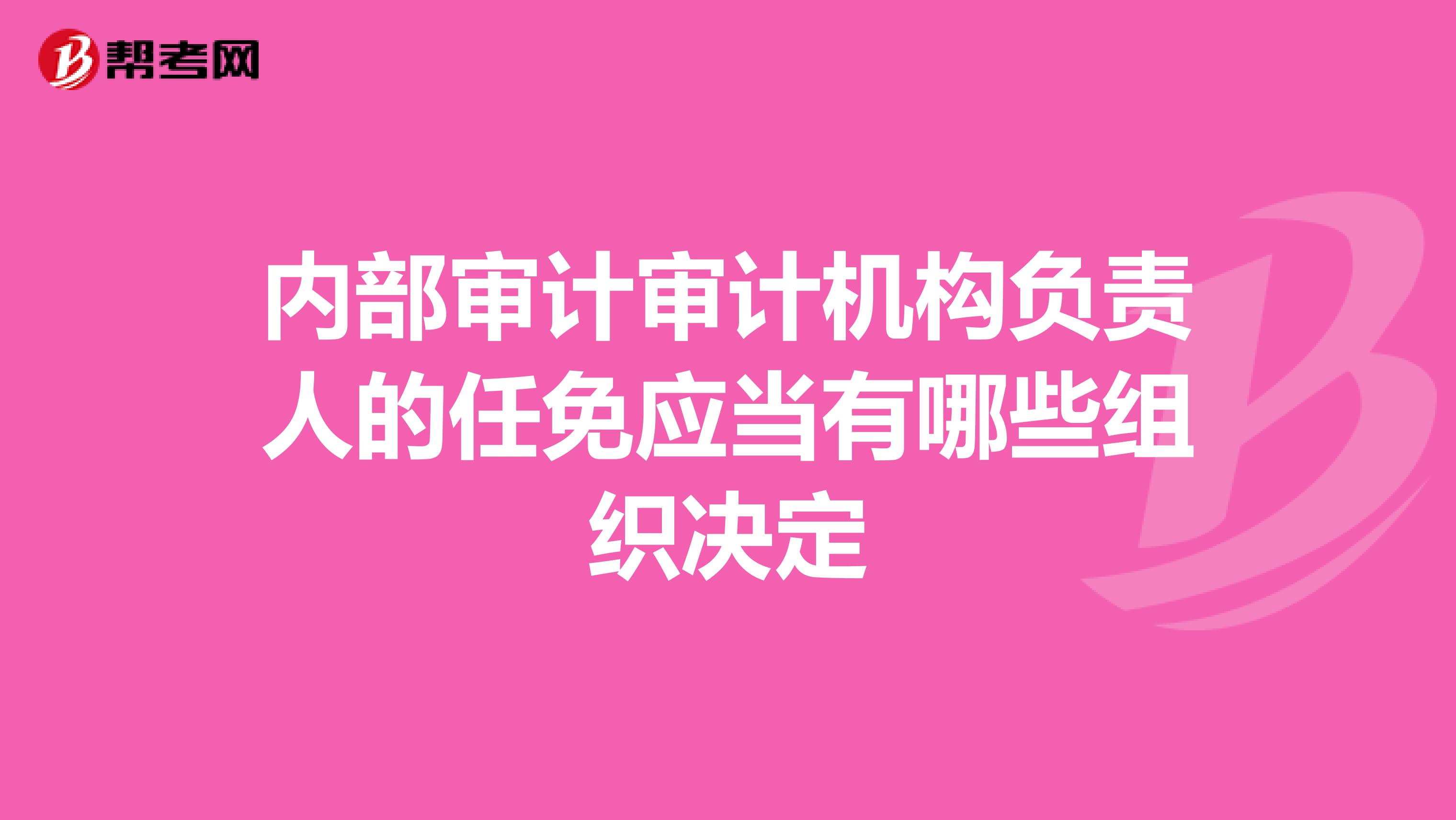 内部审计审计机构负责人的任免应当有哪些组织决定