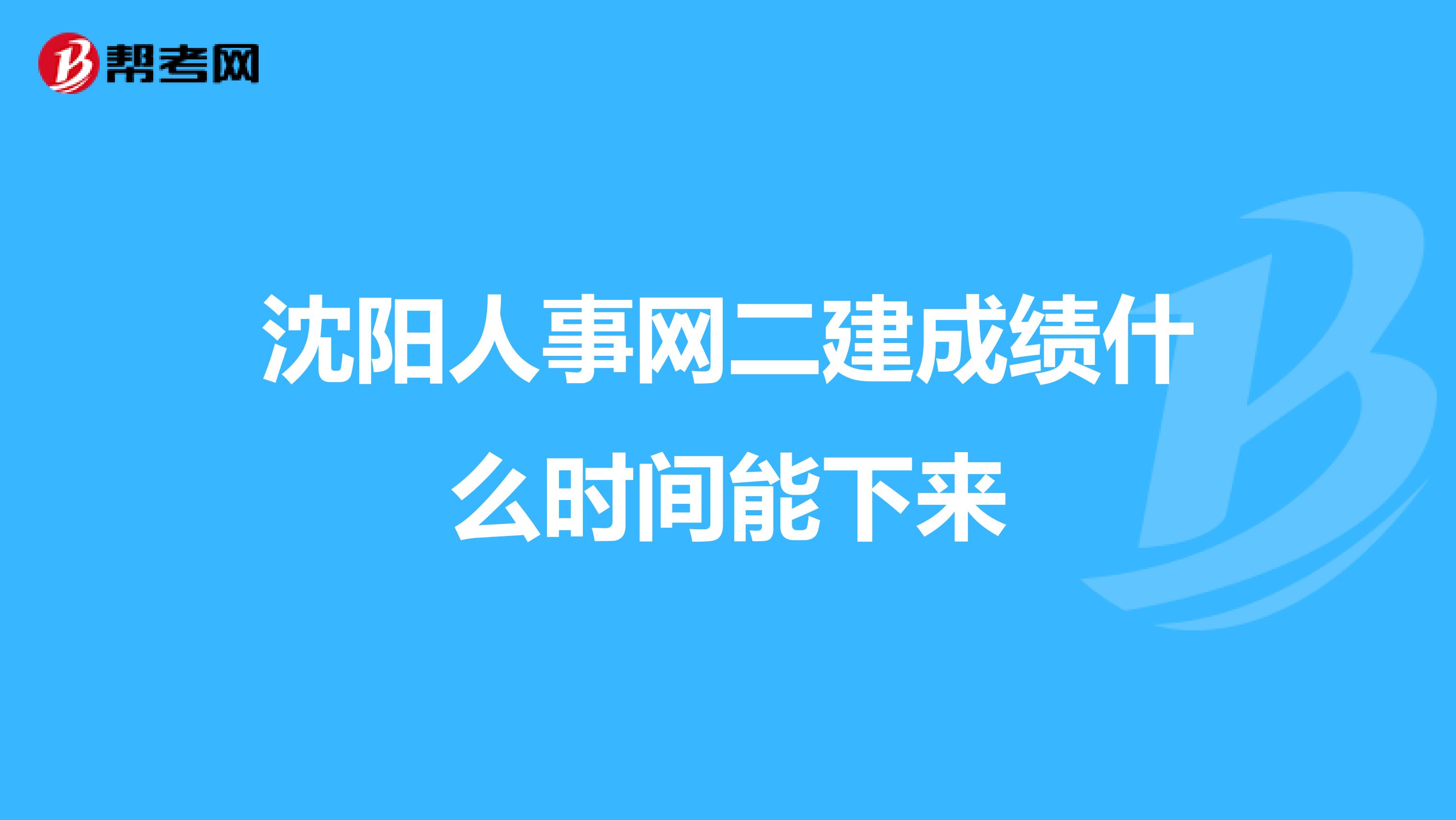 沈阳人事网二建成绩什么时间能下来