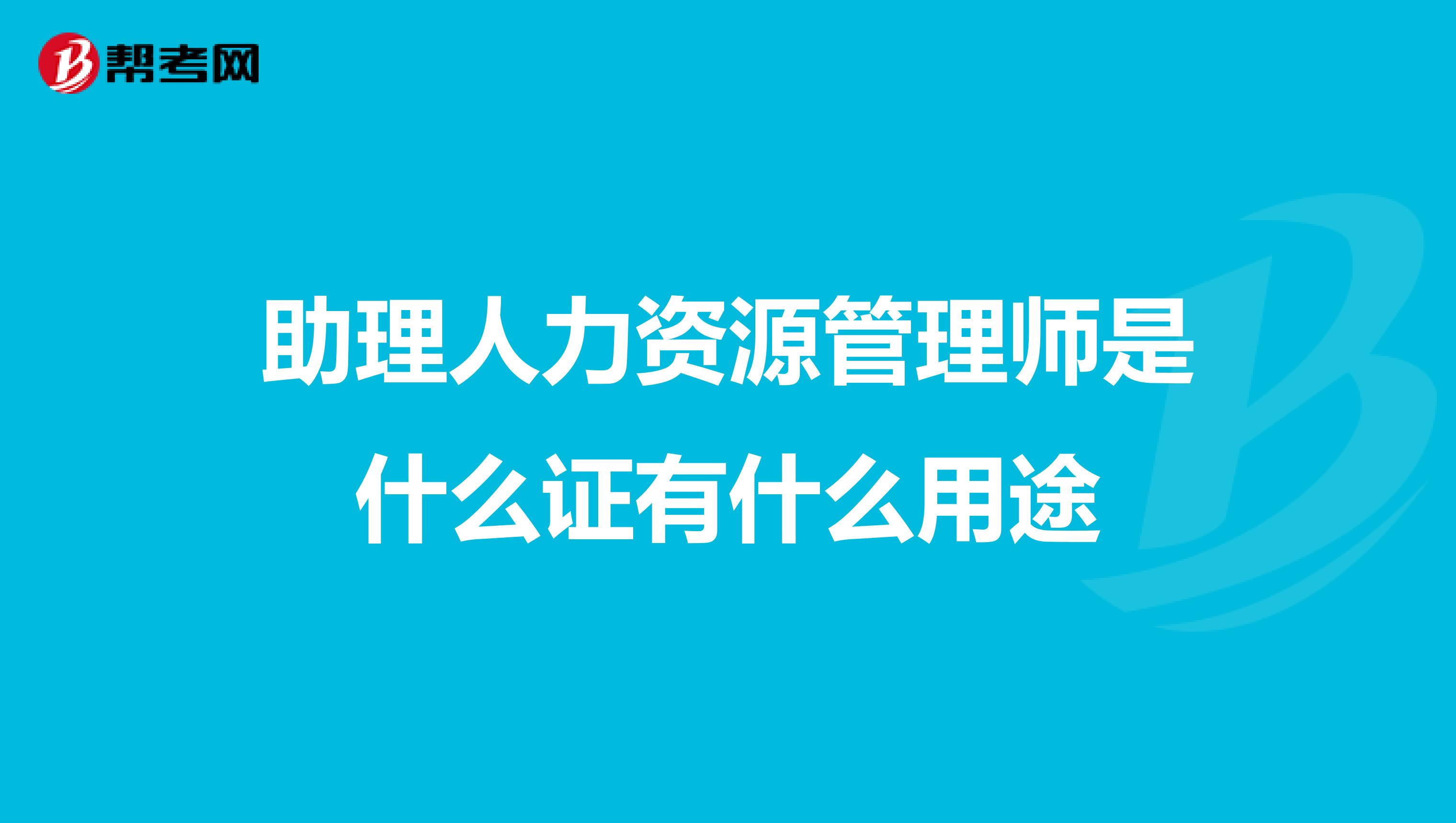 助理人力资源管理师是什么证有什么用途