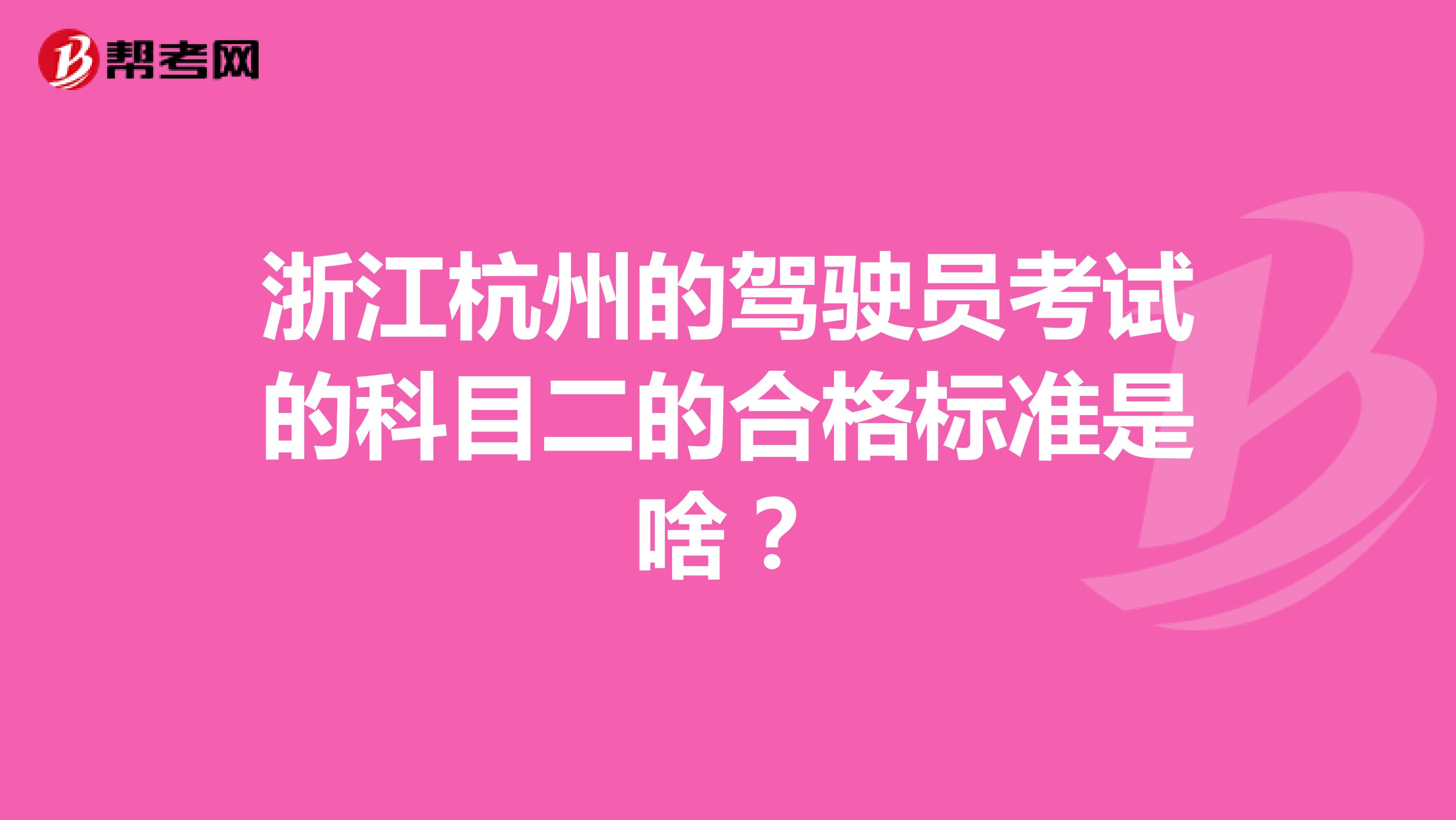 浙江杭州的驾驶员考试的科目二的合格标准是啥?