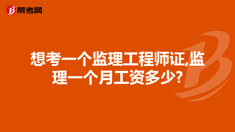 想考一个监理工程师证,监理一个月工资多少?