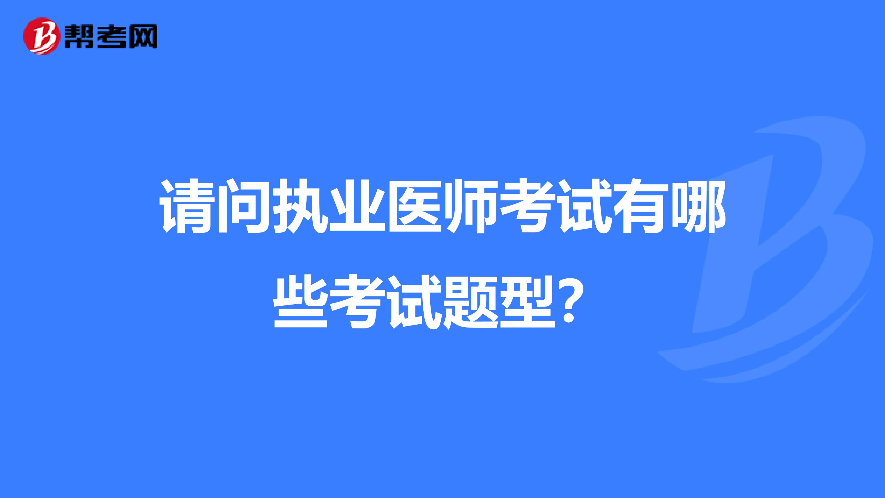 请问执业医师考试有哪些考试题型？