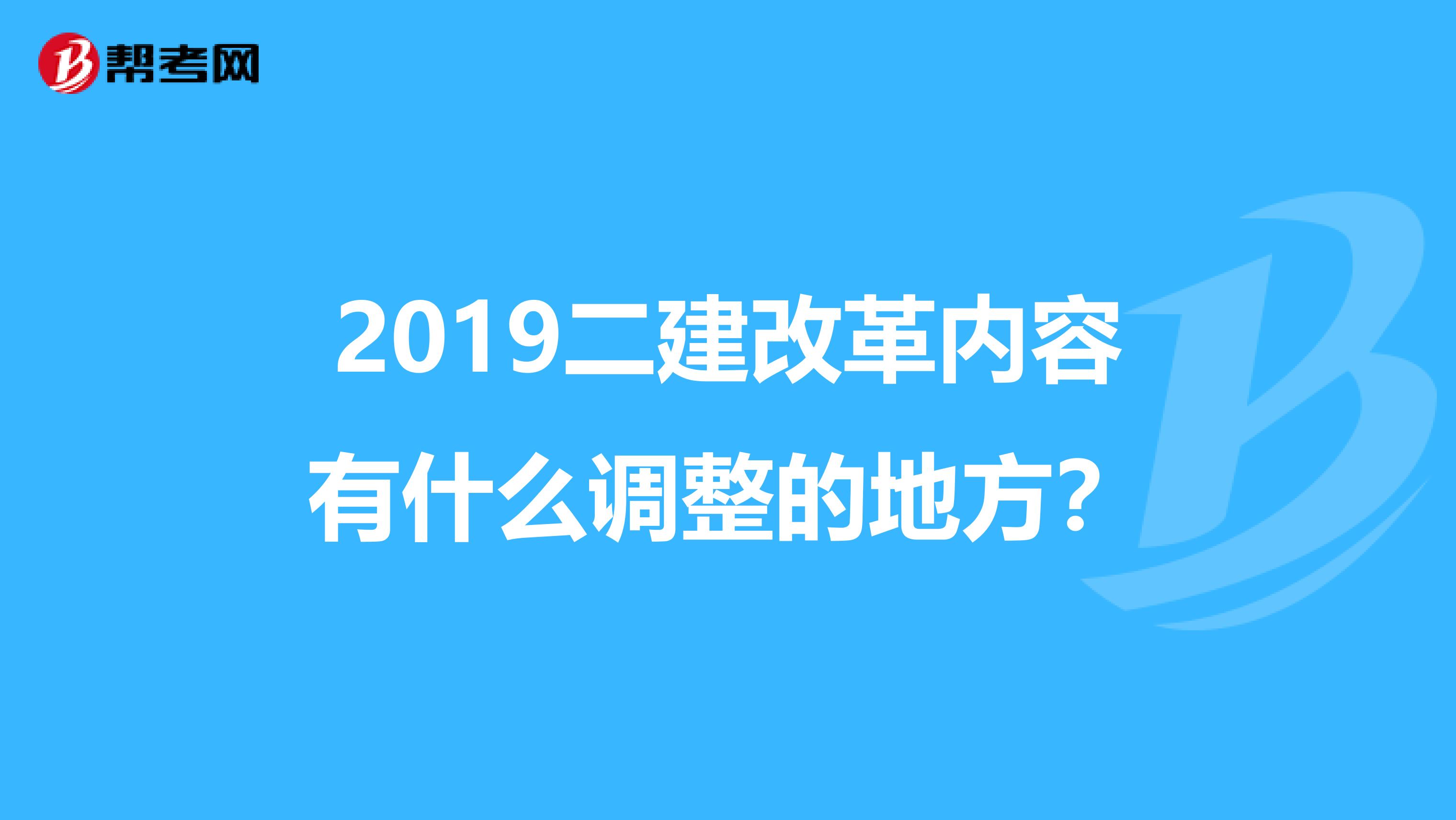 2019二建改革内容有什么调整的地方?