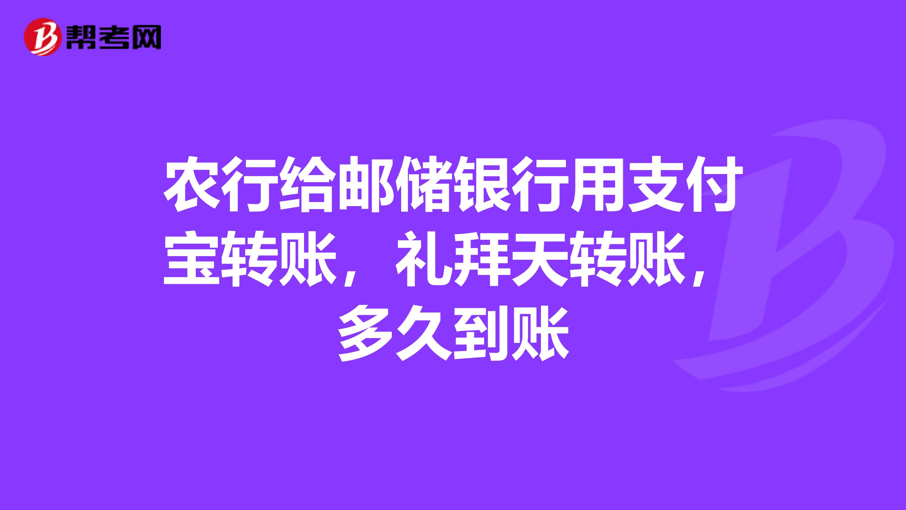 农行给邮储银行用支付宝转账,礼拜天转账,多久到账