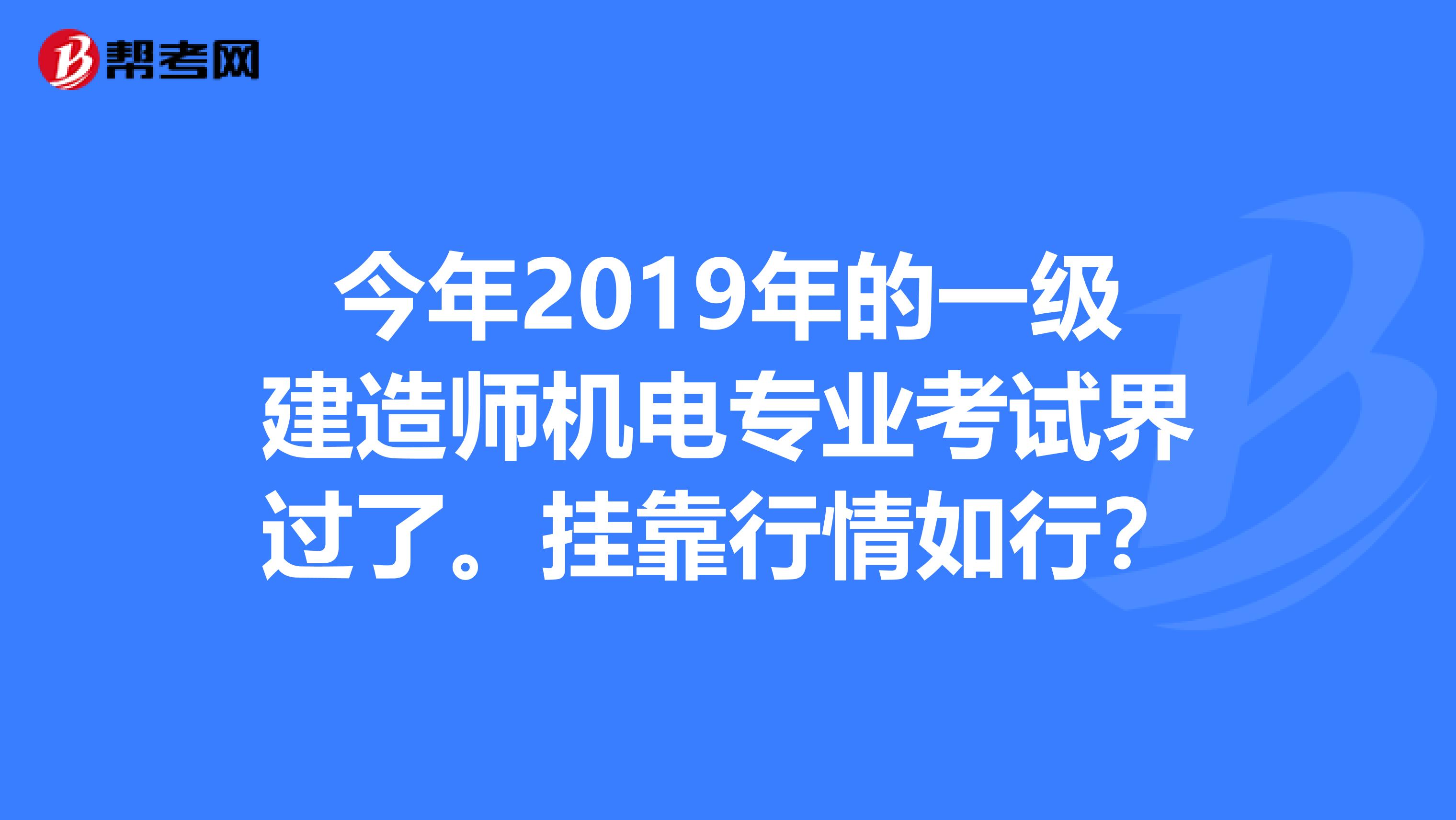 今年2019年的一级建造师机电专业考试界过了。兼职行情如行?