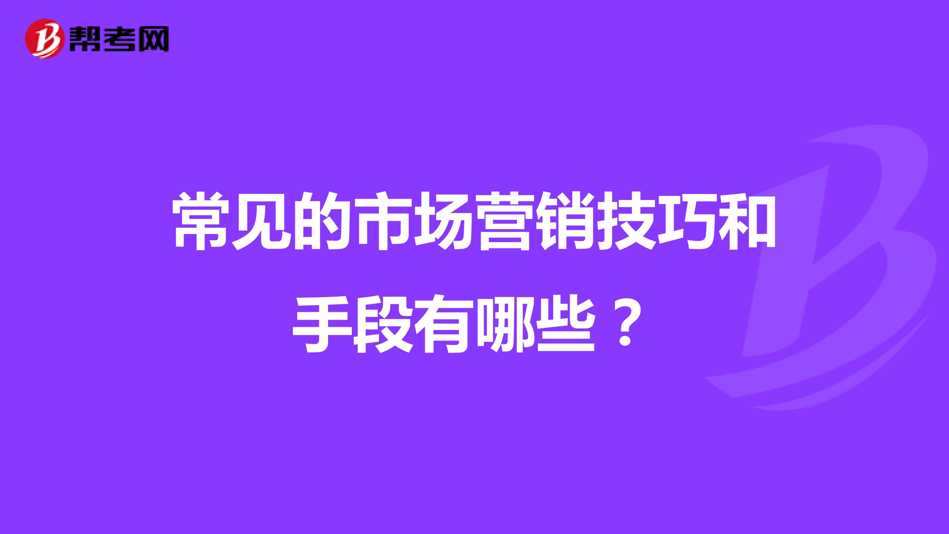 常见的市场营销技巧和手段有哪些？