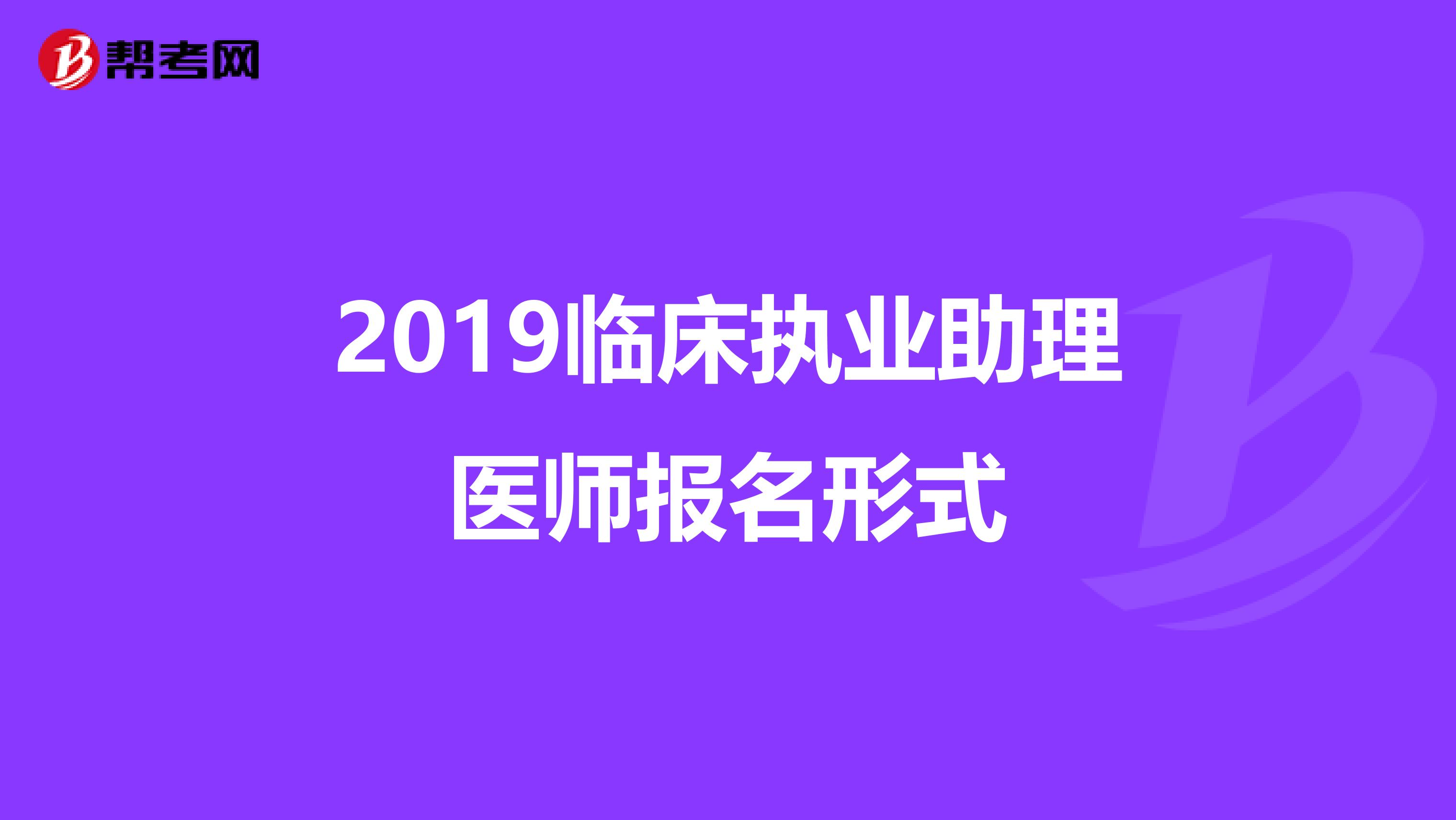 2019临床执业助理医师报名形式