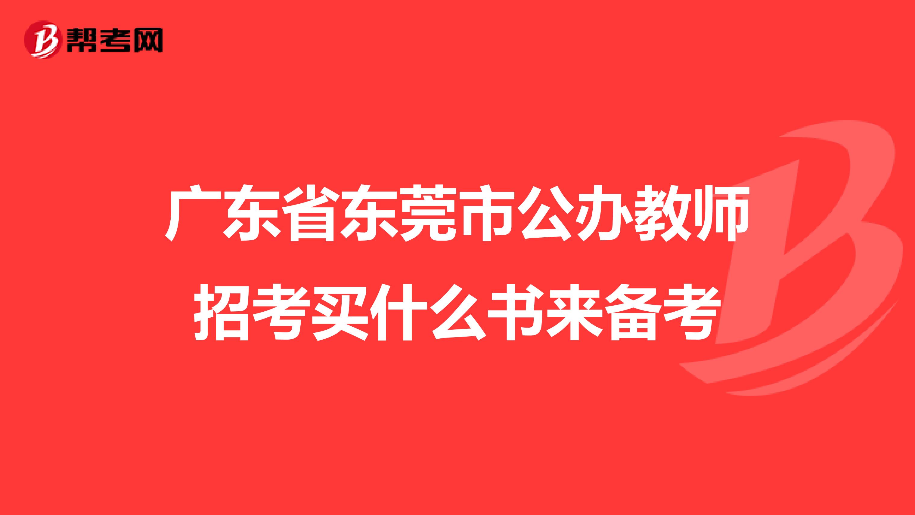 广东省东莞市公办教师招考买什么书来备考