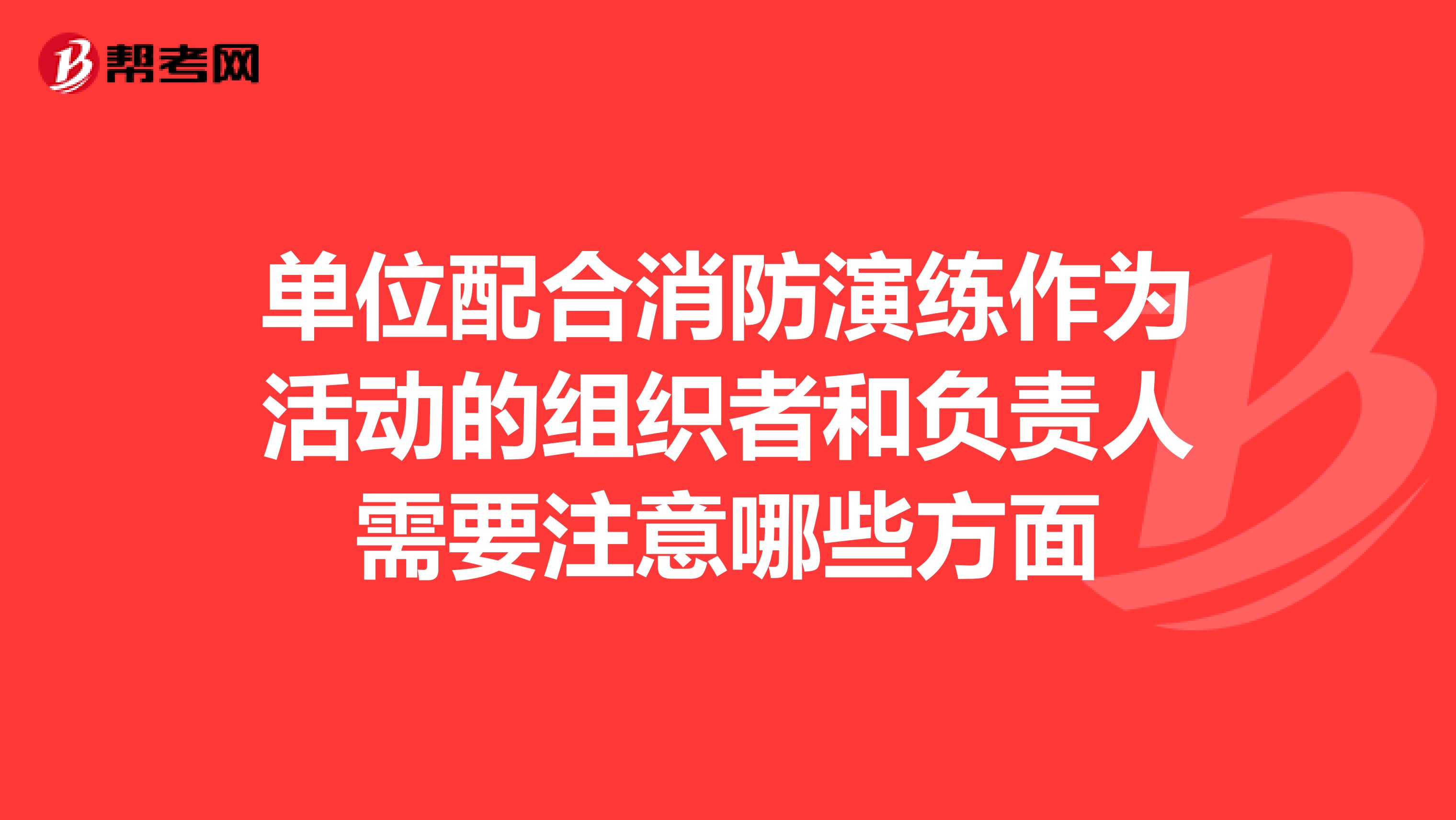 单位配合消防演练作为活动的组织者和负责人需要注意哪些方面
