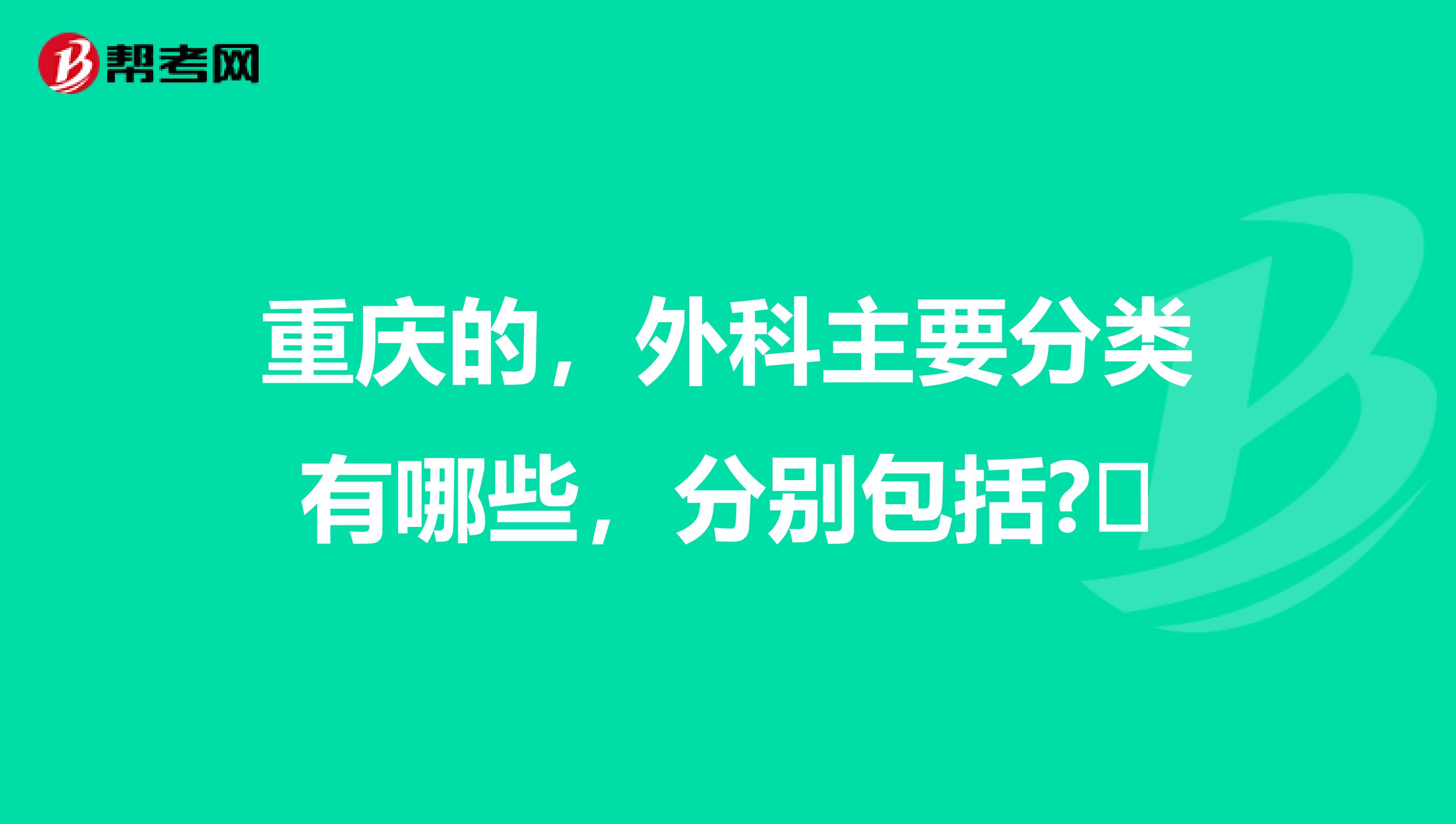 重庆的，外科主要分类有哪些，分别包括?​