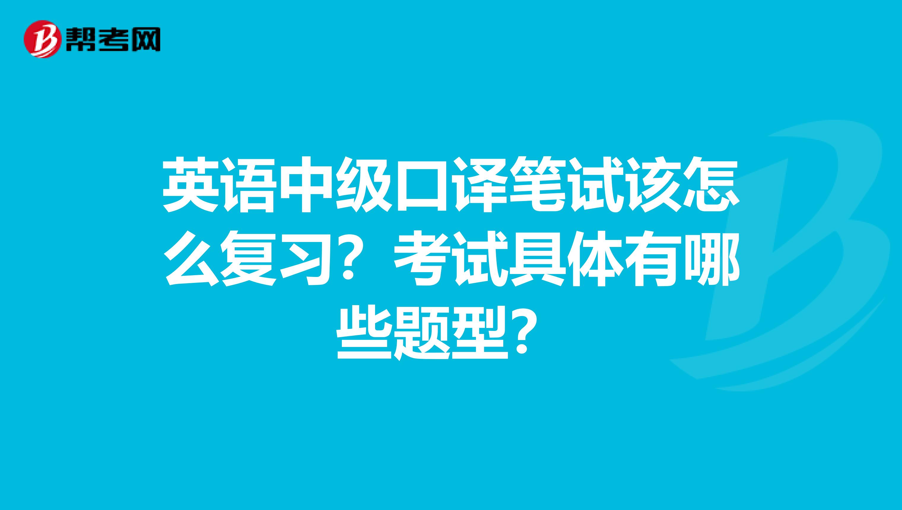 英语中级口译笔试该怎么复习？考试具体有哪些题型？