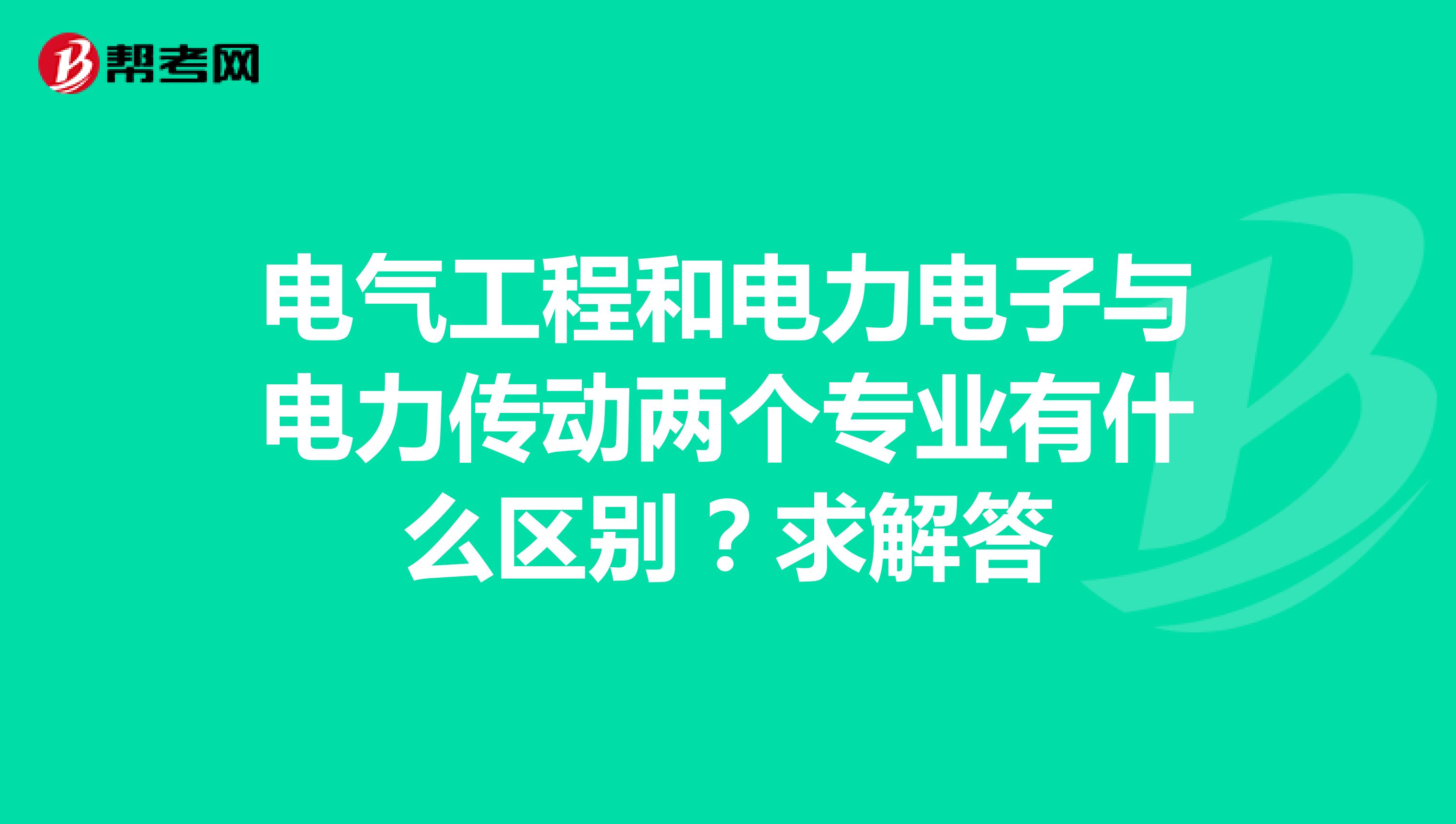 电气工程和电力电子与电力传动两个专业有什么区别？求解答