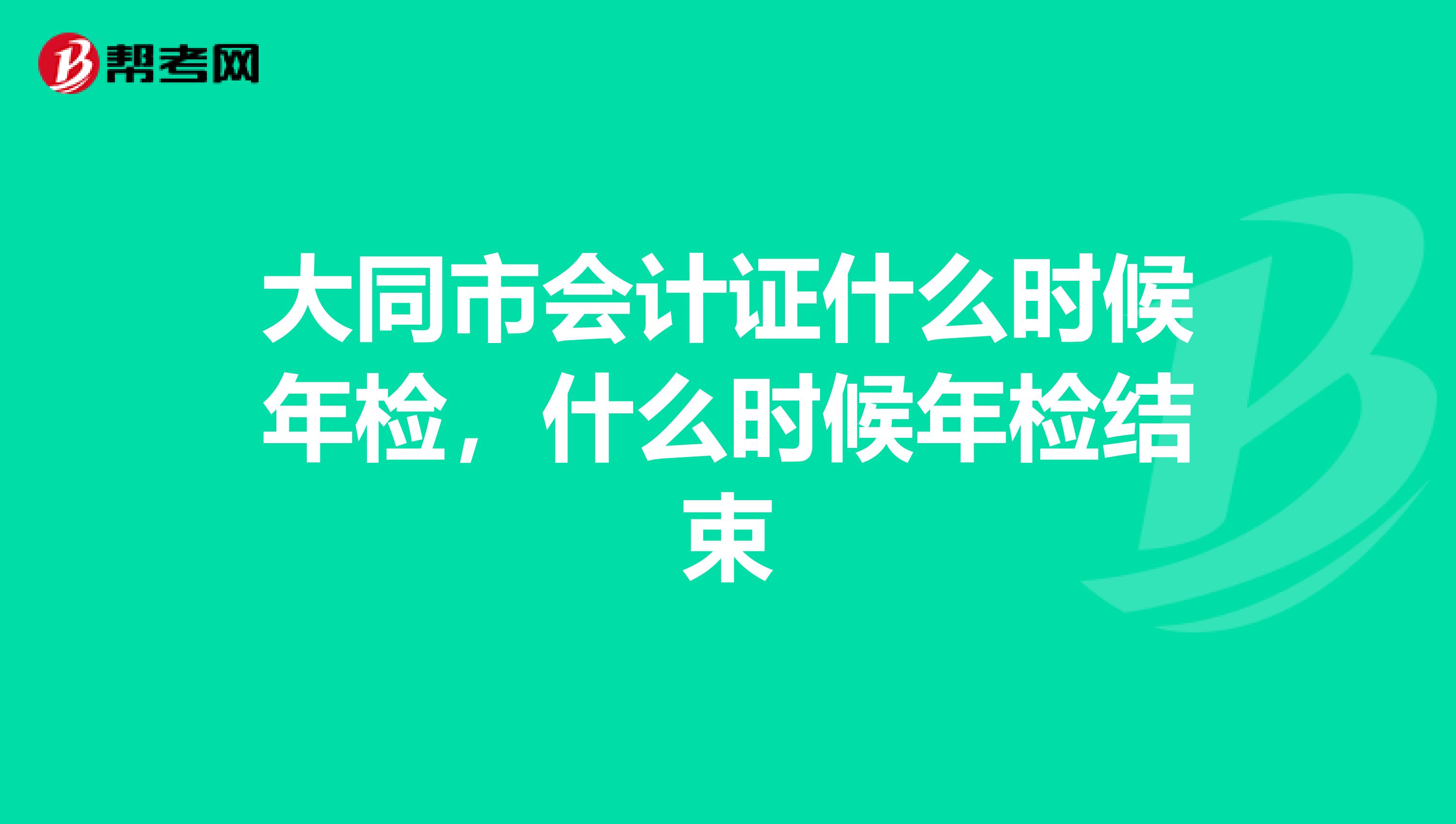 大同市会计证什么时候年检，什么时候年检结束