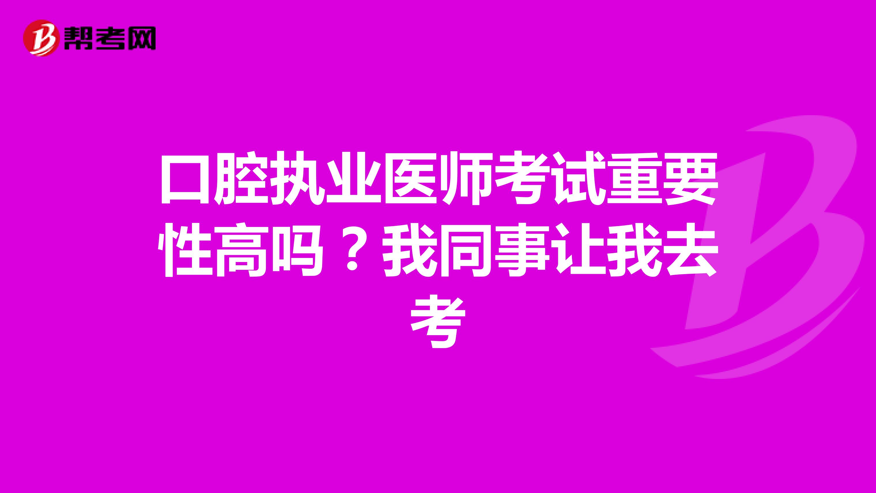 口腔执业医师考试重要性高吗？我同事让我去考