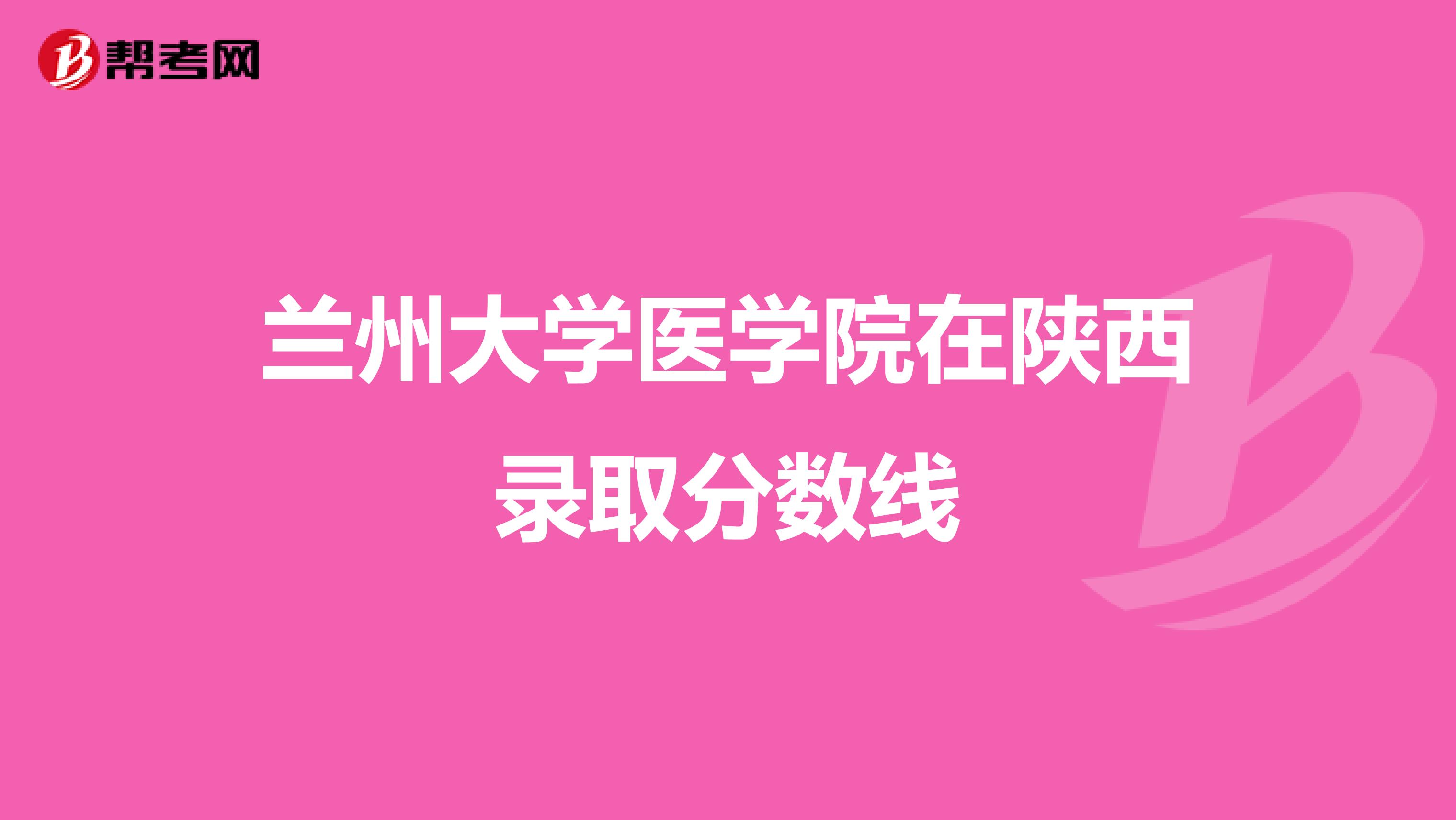 兰州大学医学院在陕西录取分数线