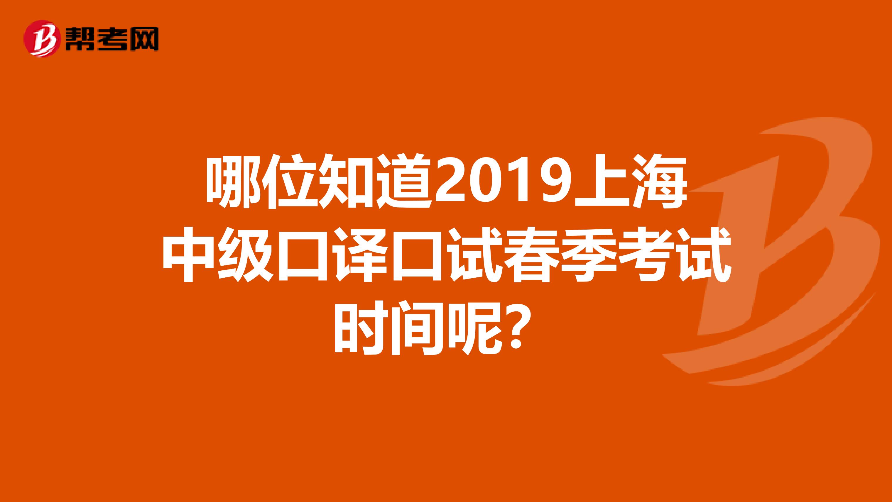 哪位知道2019上海中級口譯口試春季考試時間呢？