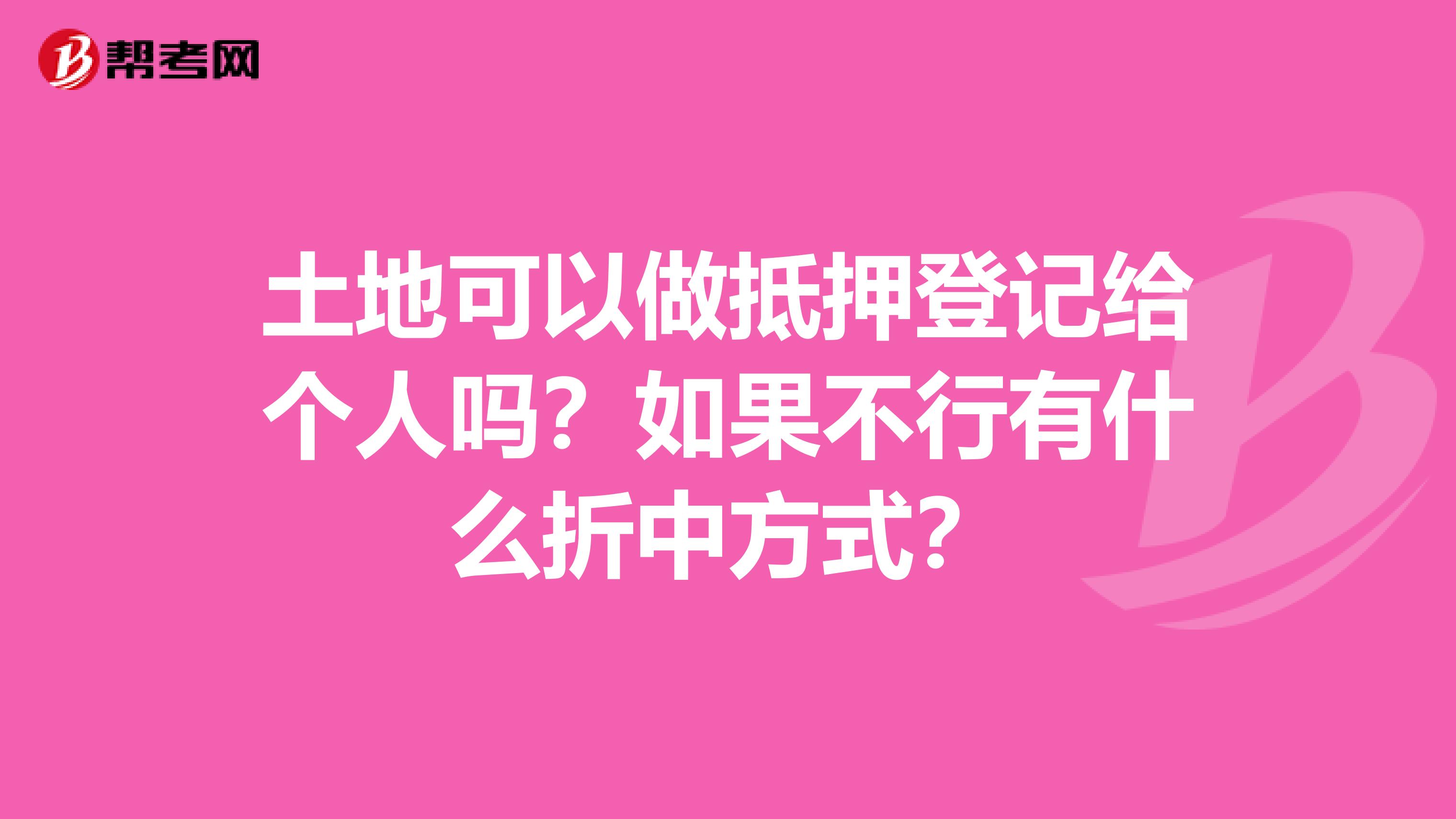 土地可以做抵押登记给个人吗?如果不行有什么折中方式?