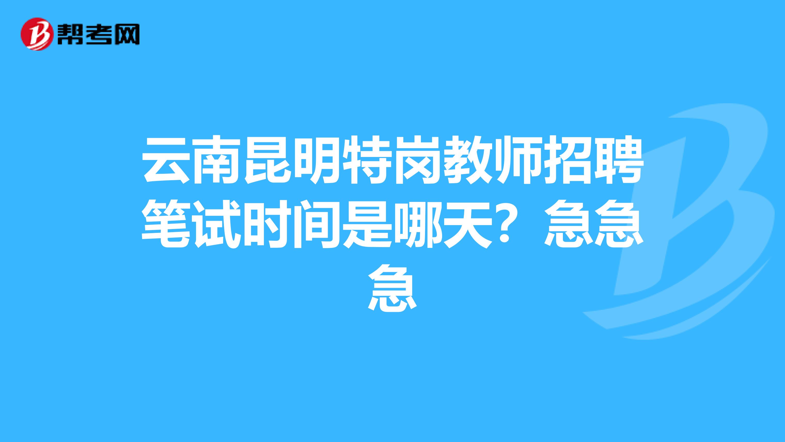 云南昆明特岗教师招聘笔试时间是哪天？急急急