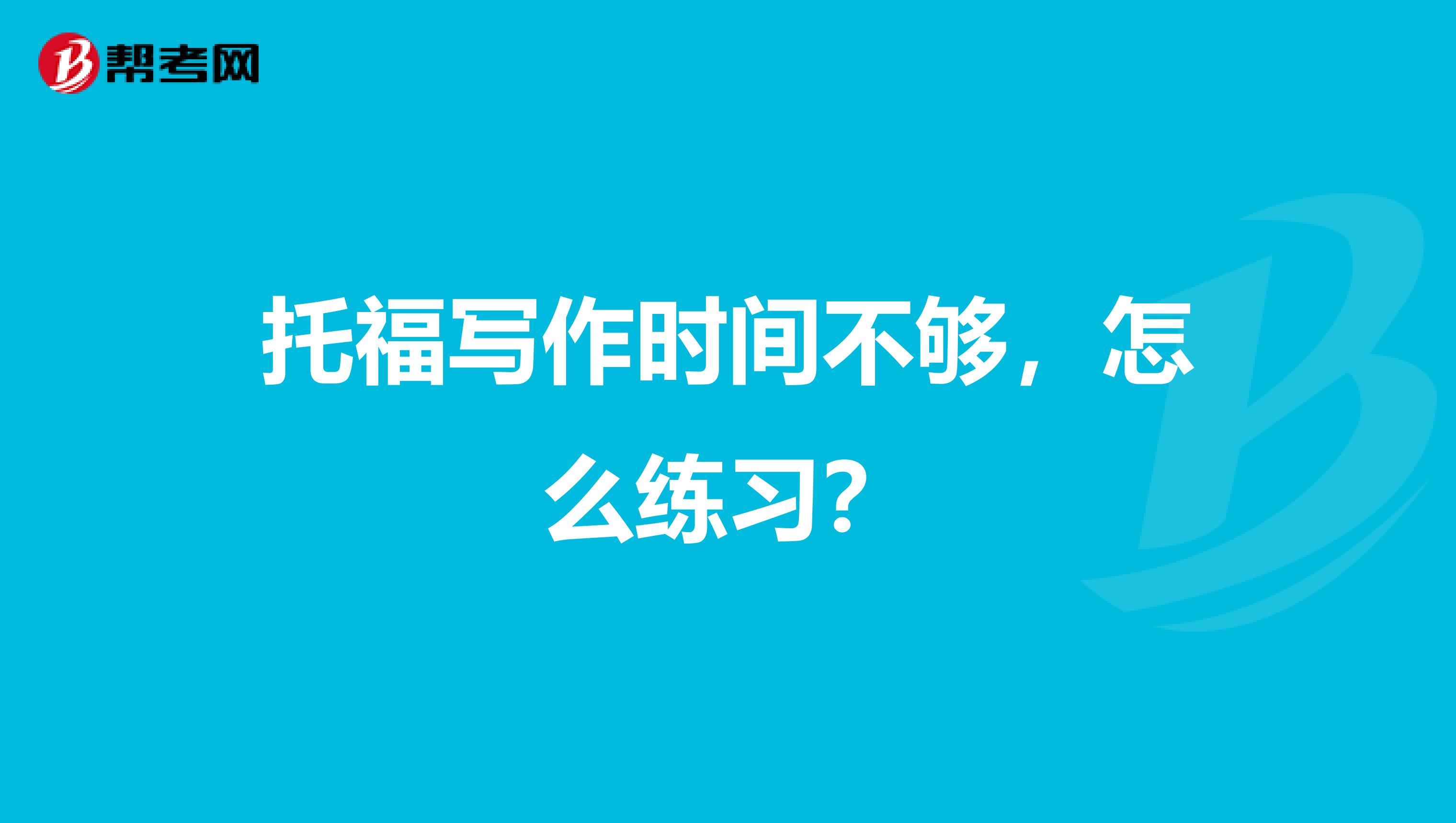 托福写作时间不够，怎么练习？