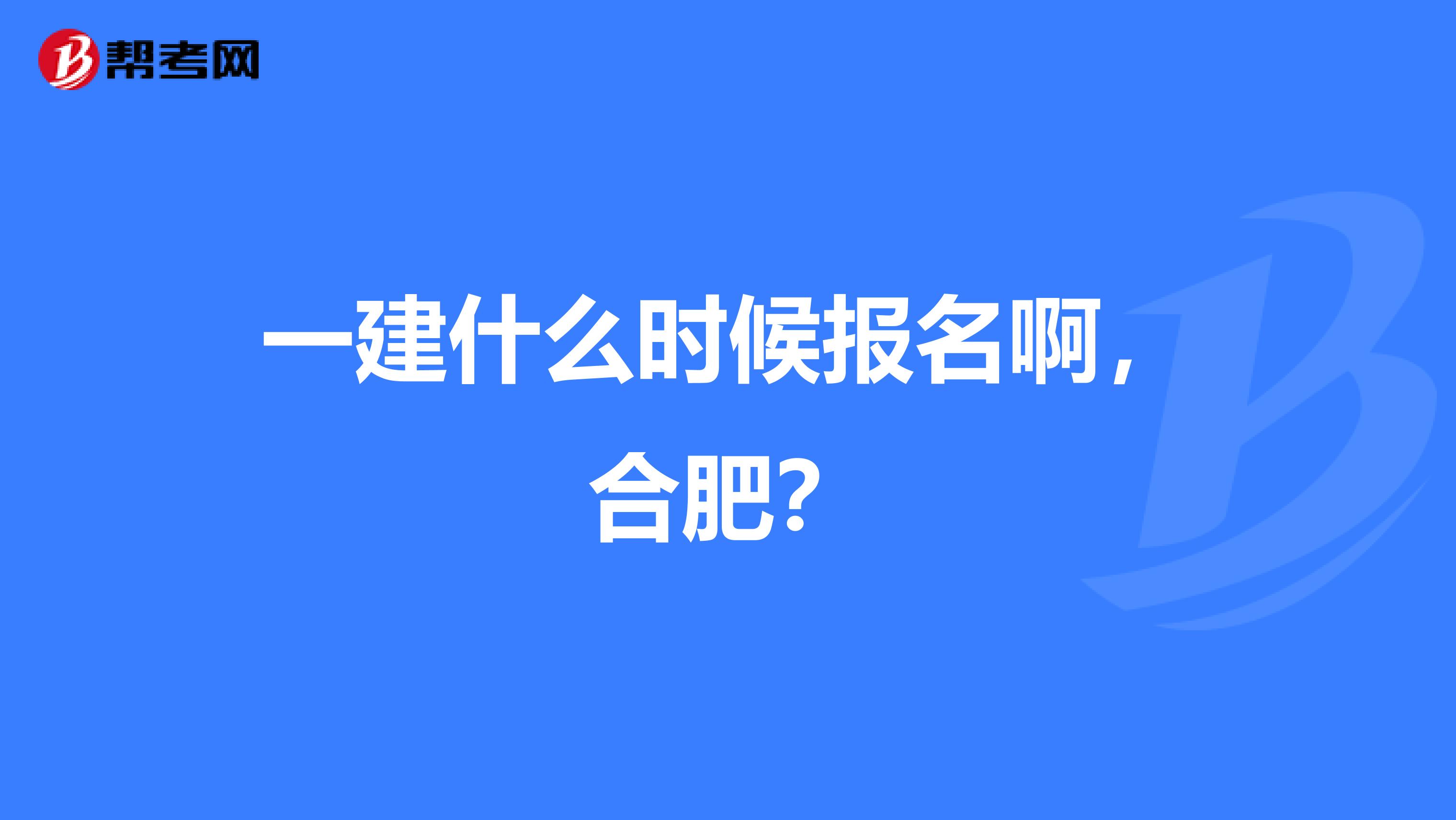 一建什么时候报名啊，合肥？