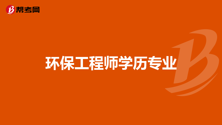 環(huán)保工程師學(xué)歷專業(yè)