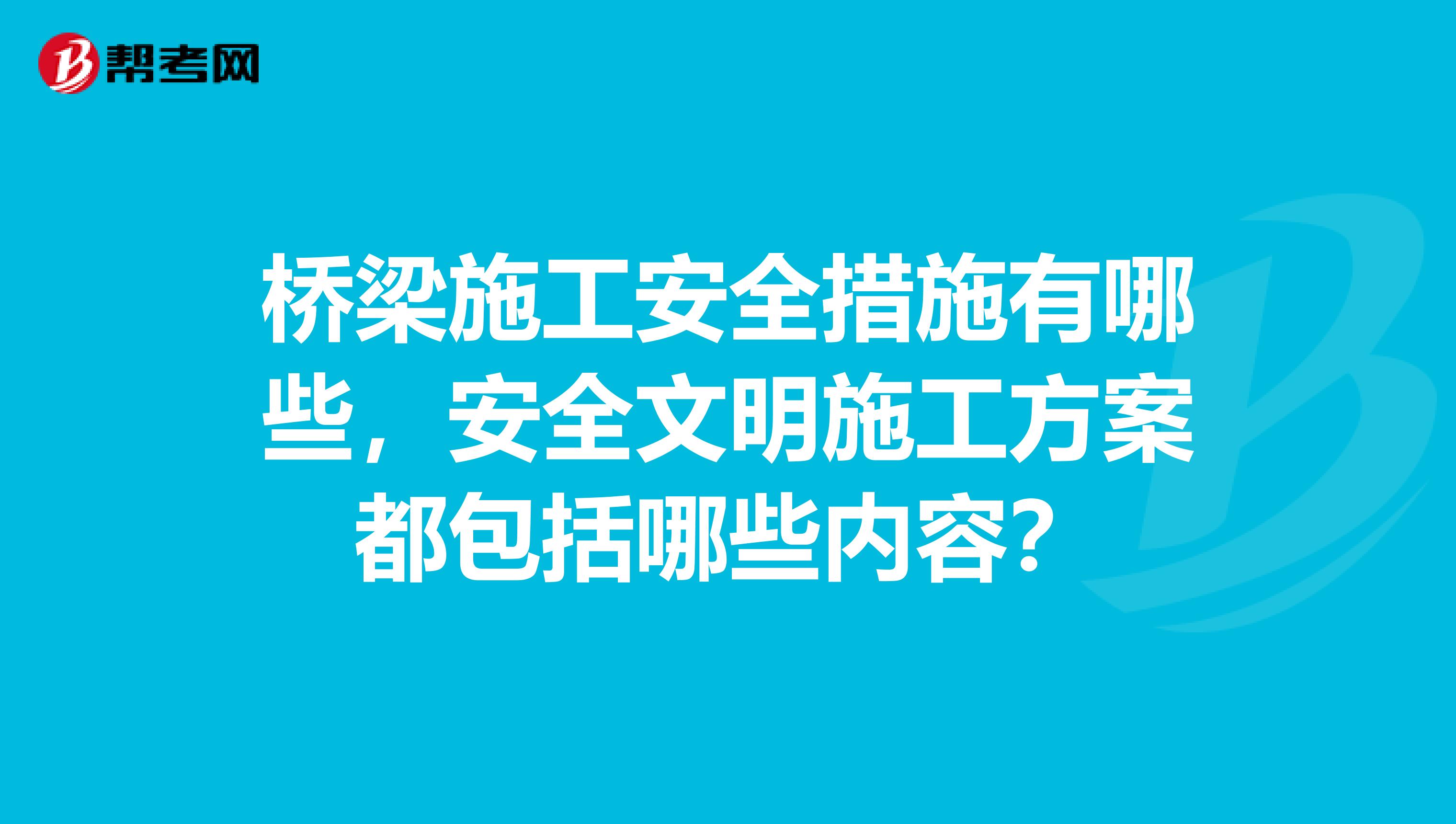 桥梁施工安全措施有哪些，安全文明施工方案都包括哪些内容？