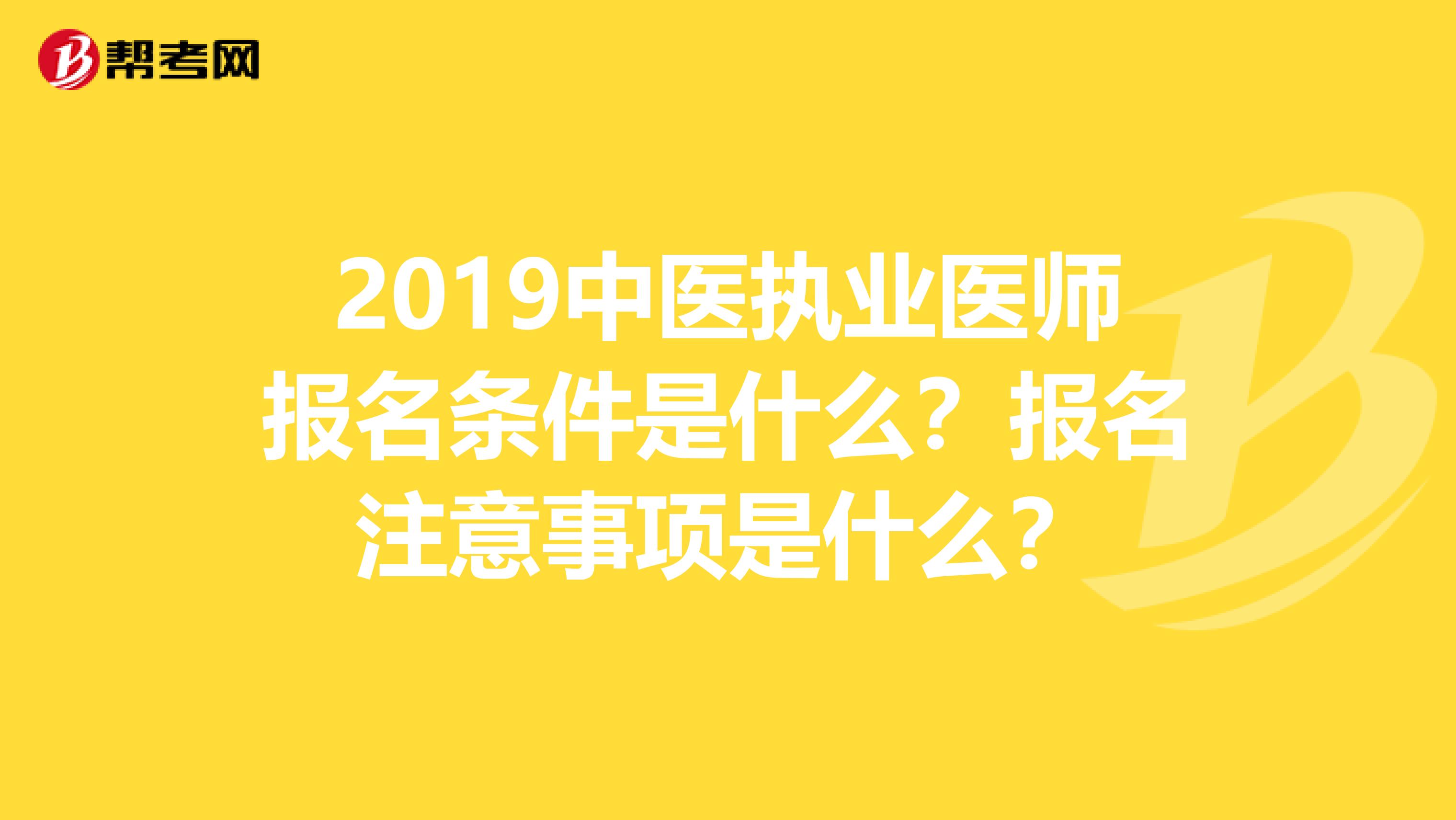 2019中医执业医师报名条件是什么？报名注意事项是什么？