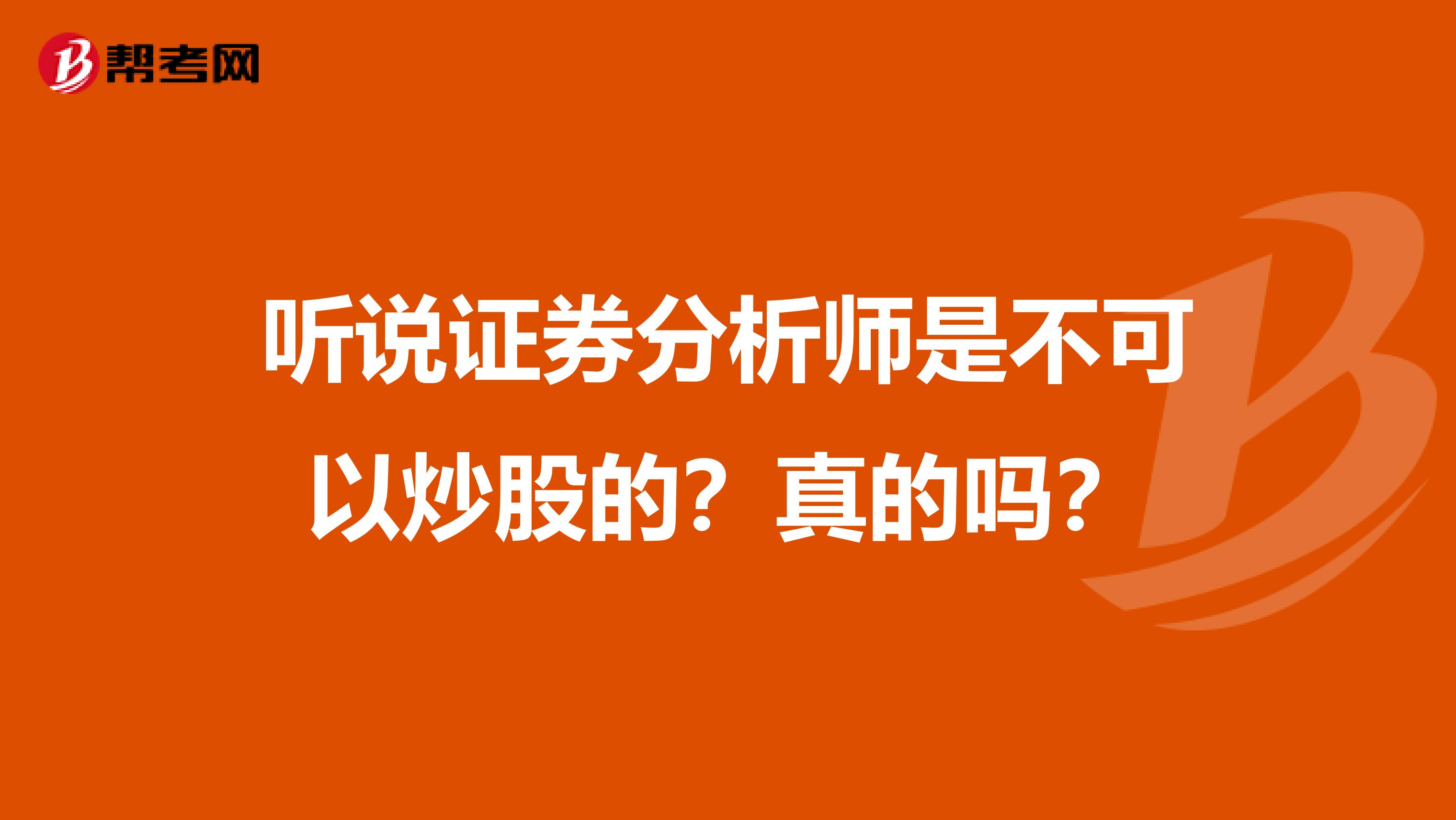 听说证券分析师是不可以炒股的？真的吗？