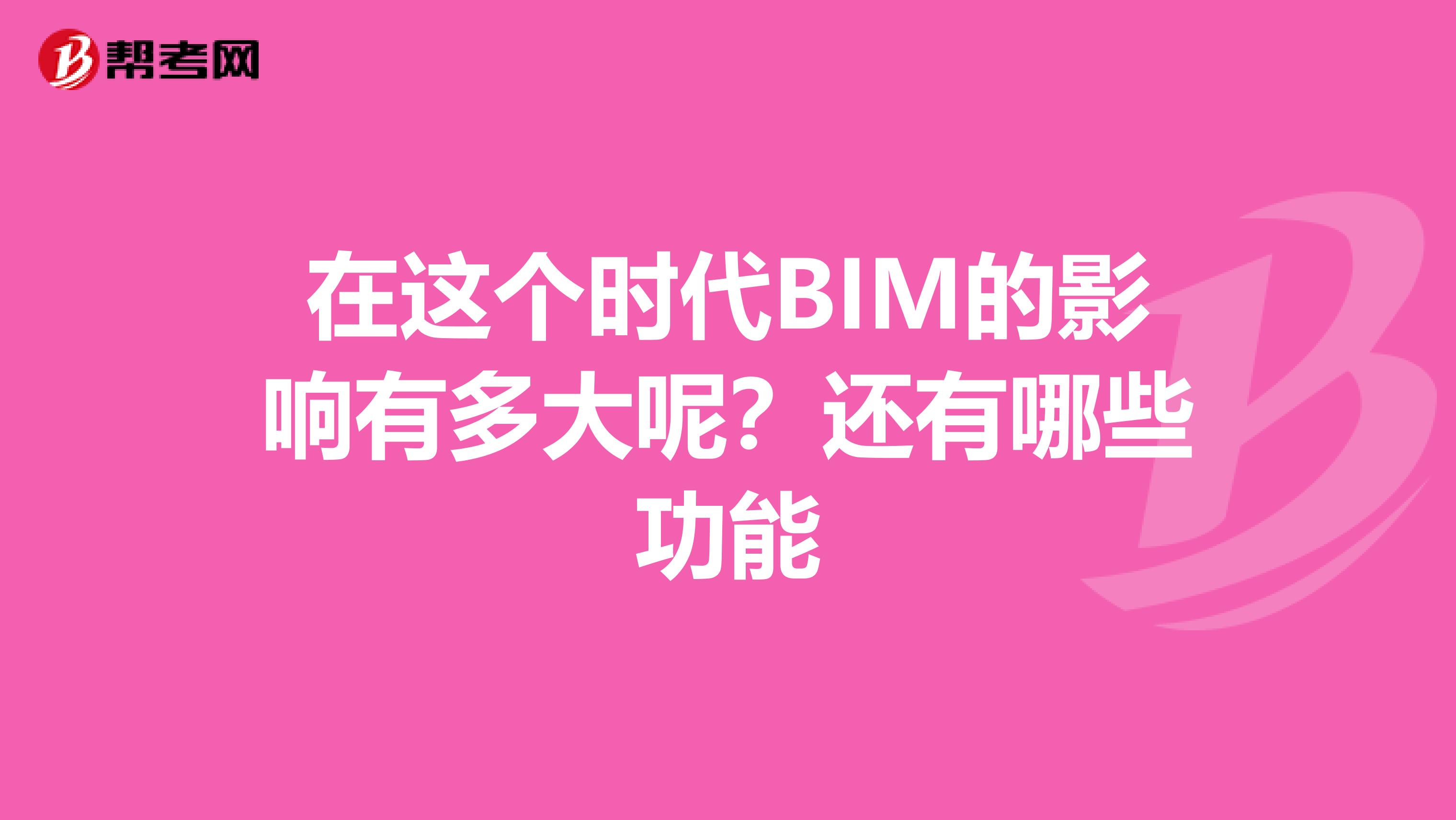 在这个时代BIM的影响有多大呢？还有哪些功能