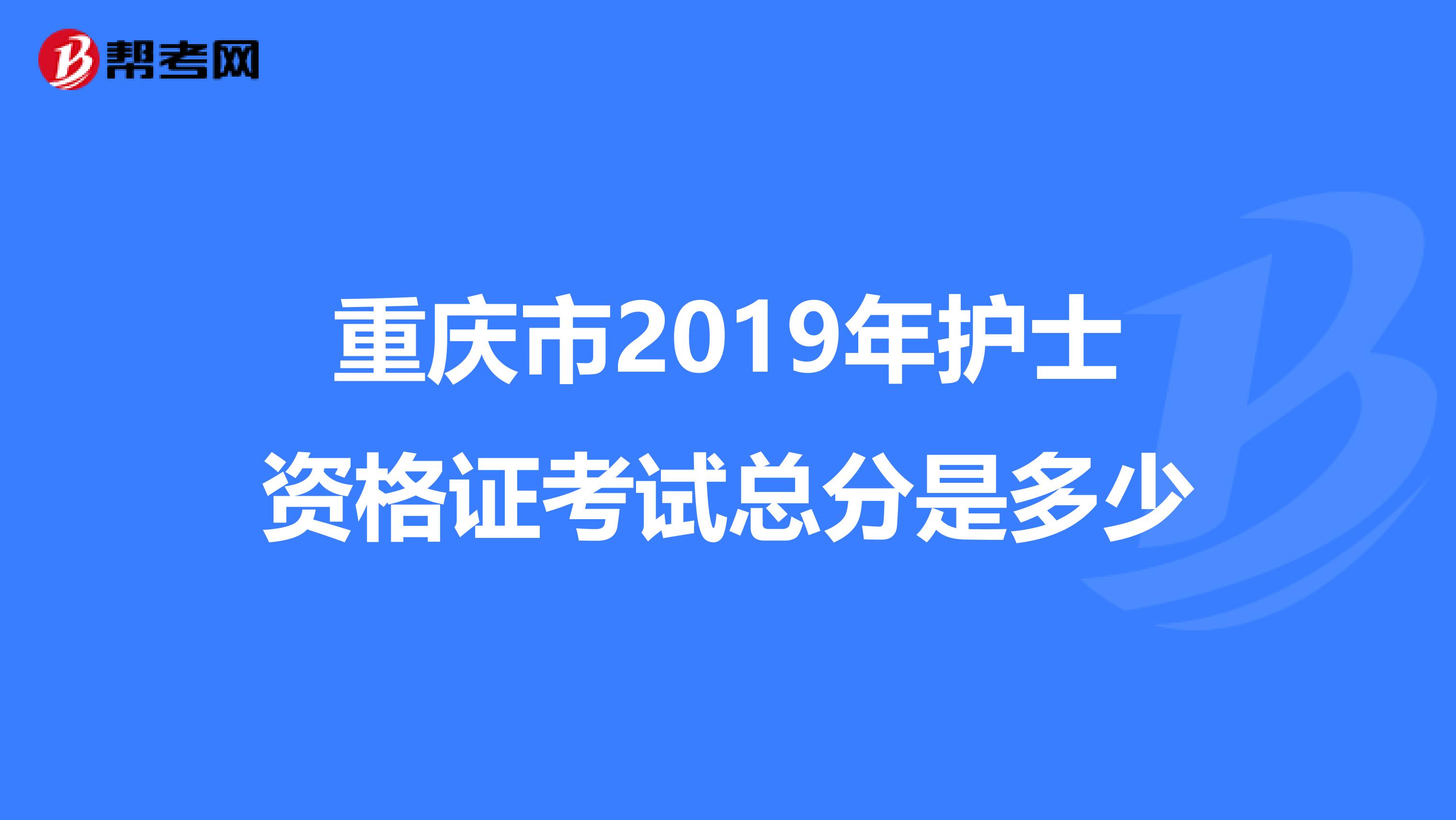 重庆市2019年护士资格证考试总分是多少