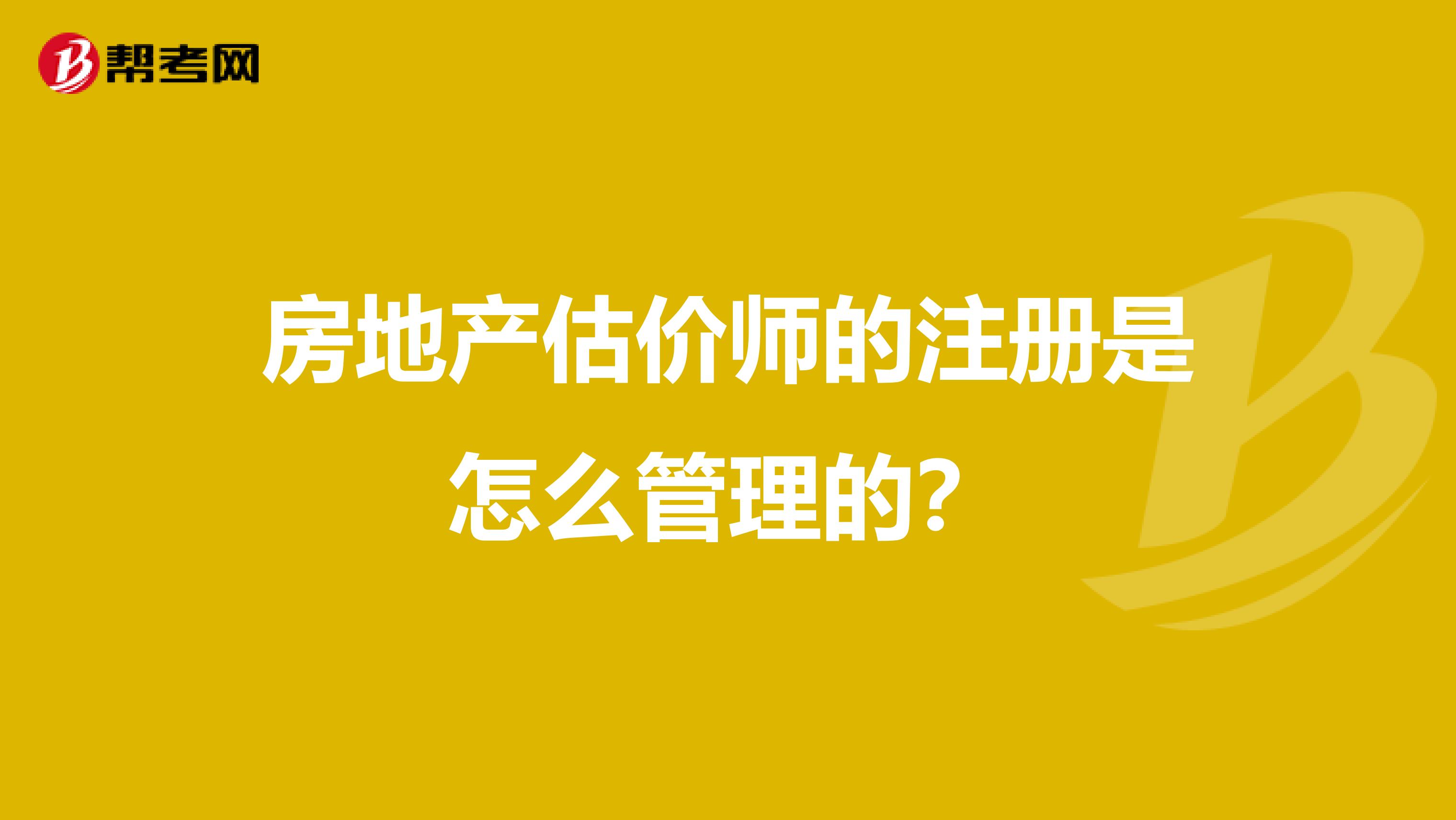 房地產(chǎn)估價師的注冊是怎么管理的？
